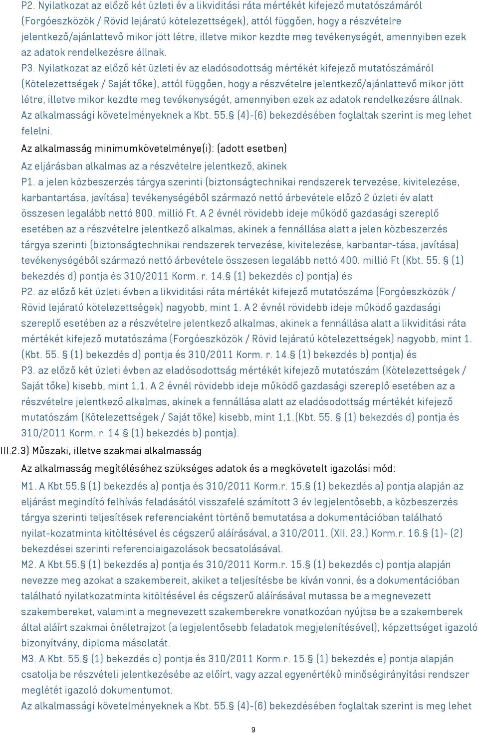 Nyilatkozat az előző két üzleti év az eladósodottság mértékét kifejező mutatószámáról (Kötelezettségek / Saját tőke), attól függően, hogy a részvételre jelentkező/ajánlattevő mikor jött létre,