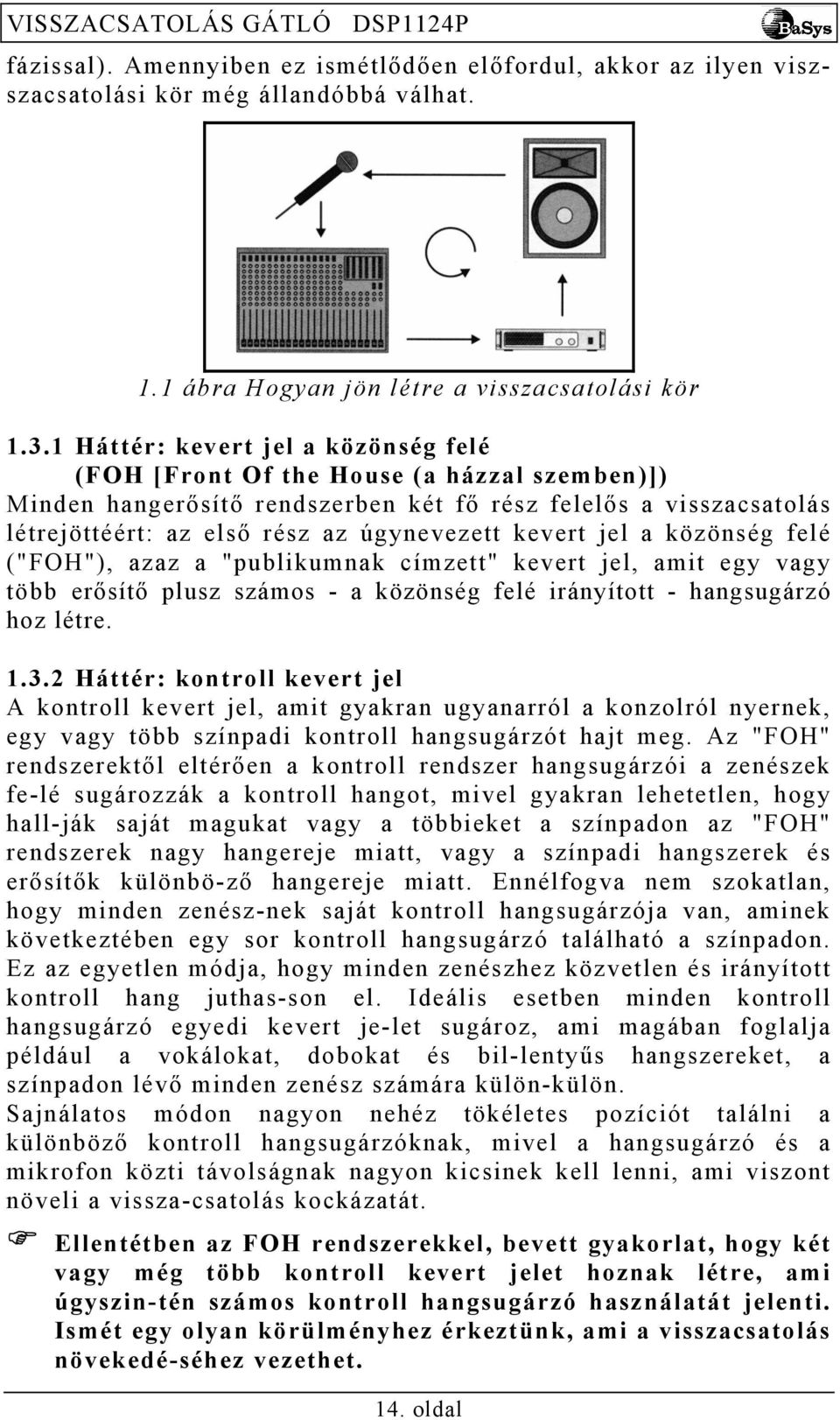 kevert jel a közönség felé ("FOH"), azaz a "publikumnak címzett" kevert jel, amit egy vagy több erősítő plusz számos - a közönség felé irányított - hangsugárzó hoz létre. 1.3.