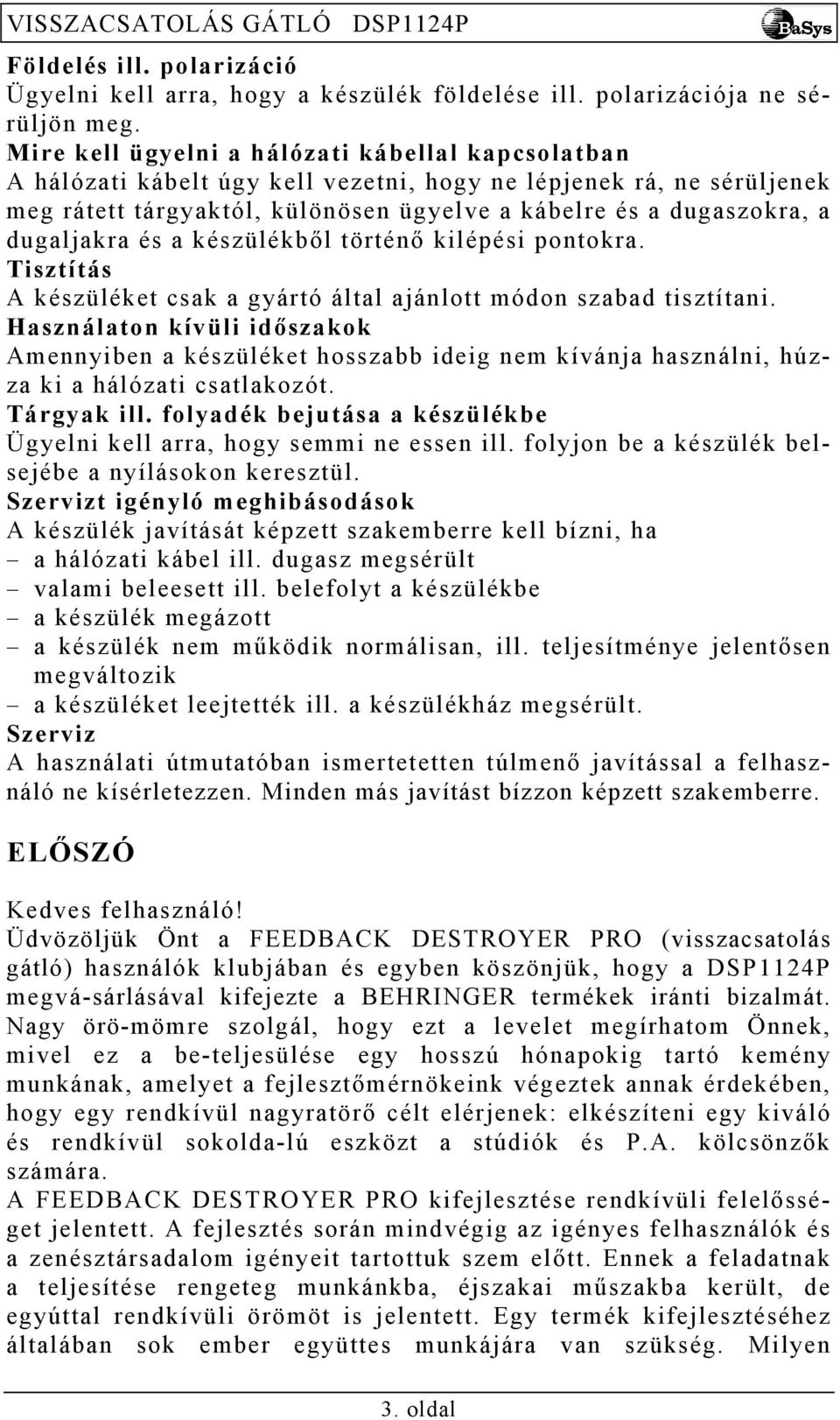 dugaljakra és a készülékből történő kilépési pontokra. Tisztítás A készüléket csak a gyártó által ajánlott módon szabad tisztítani.