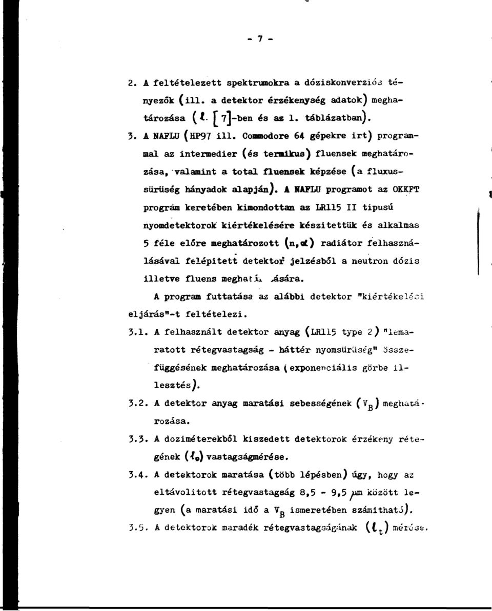 A NAFLU programot az OKKFT program keretében kimondottan az LR115 II tipusú nyomdetektorok kiértékelésére készítettük és alkalmas 5 féle előre meghatározott (n,at) radiátor felhasználásával