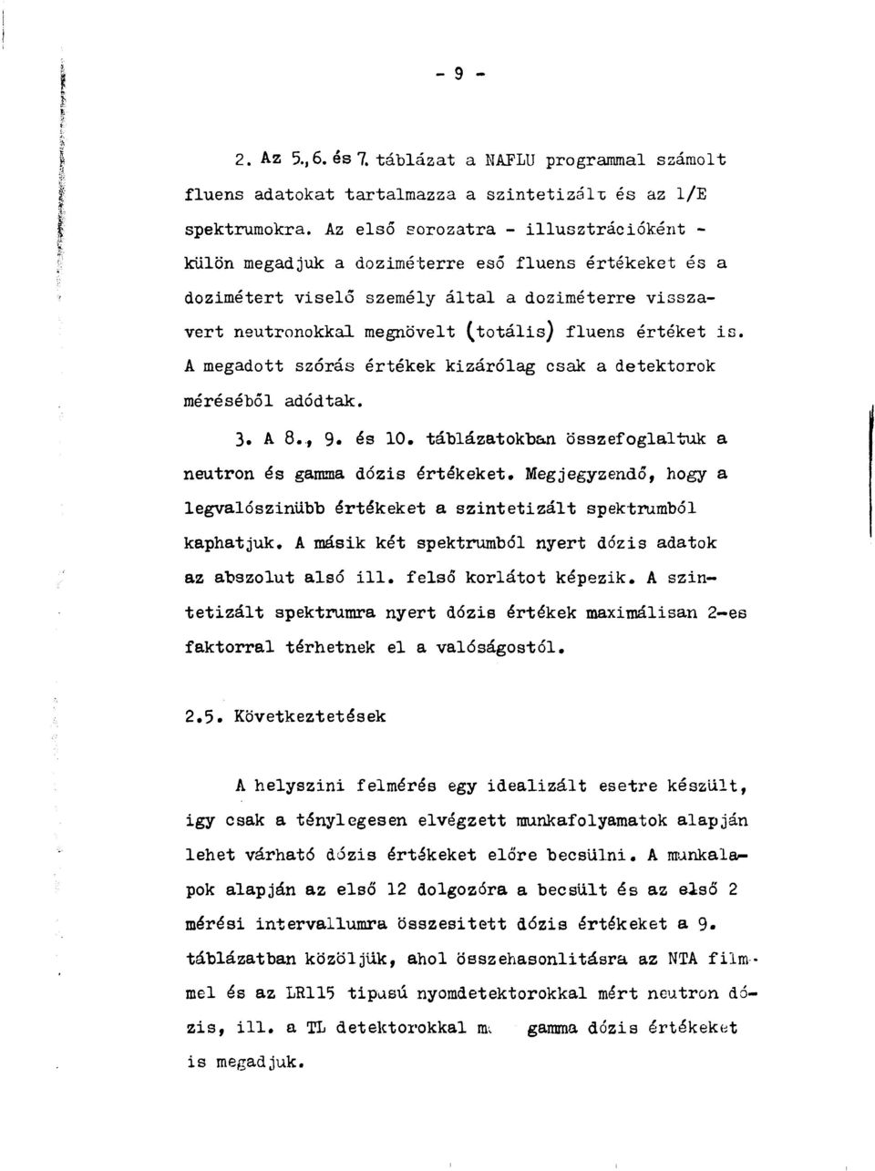 is. A megadott szórás értékek kizárólag csak a detektorok méréséből adódtak. 3. A 8.., 9«és 10. táblázatokban összefoglaltuk a neutron és gamma dózis értékeket.