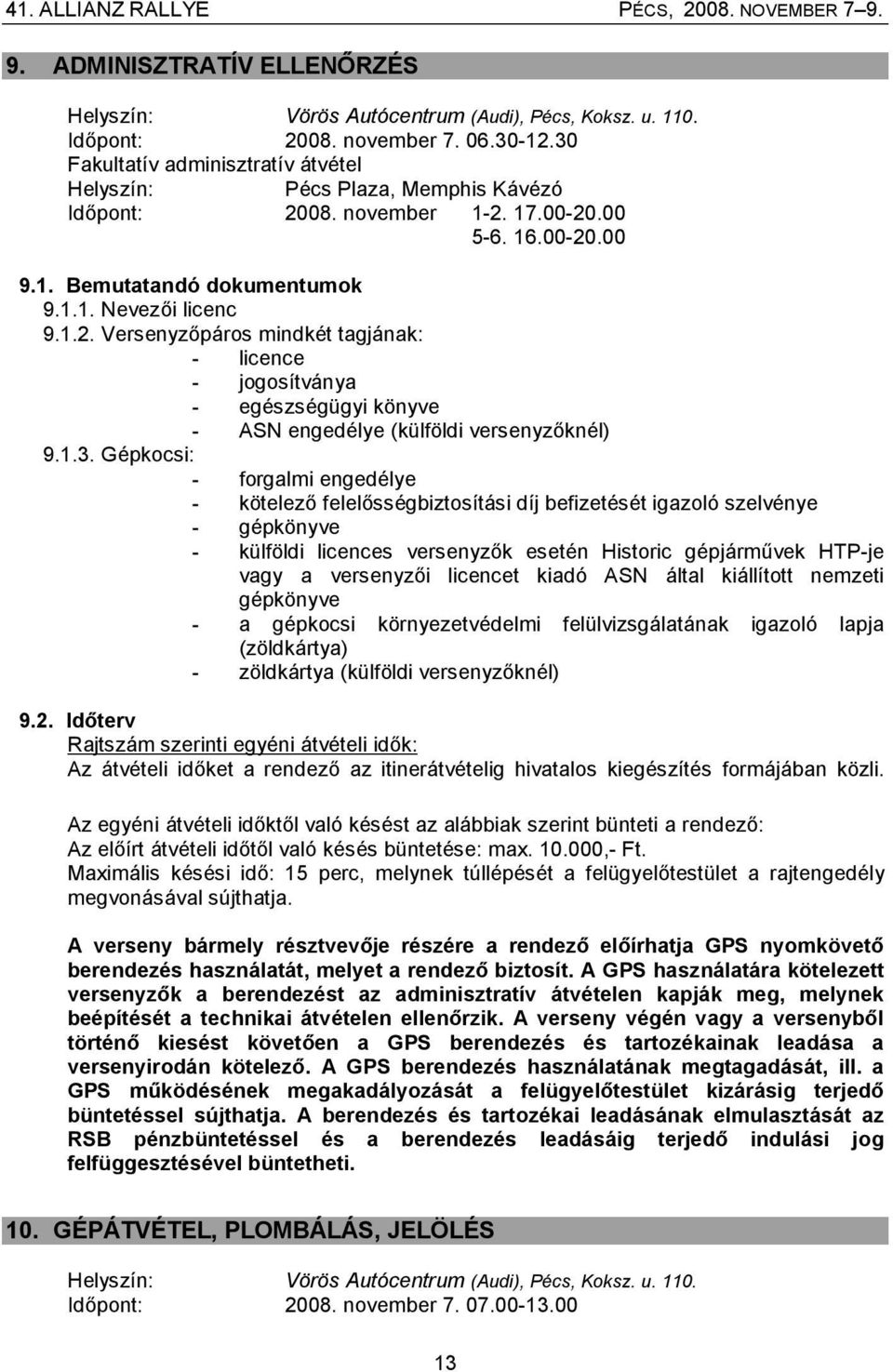 08. november 1-2. 17.00-20.00 5-6. 16.00-20.00 9.1. Bemutatandó dokumentumok 9.1.1. Nevezői licenc 9.1.2. Versenyzőpáros mindkét tagjának: - licence - jogosítványa - egészségügyi könyve - ASN engedélye (külföldi versenyzőknél) 9.