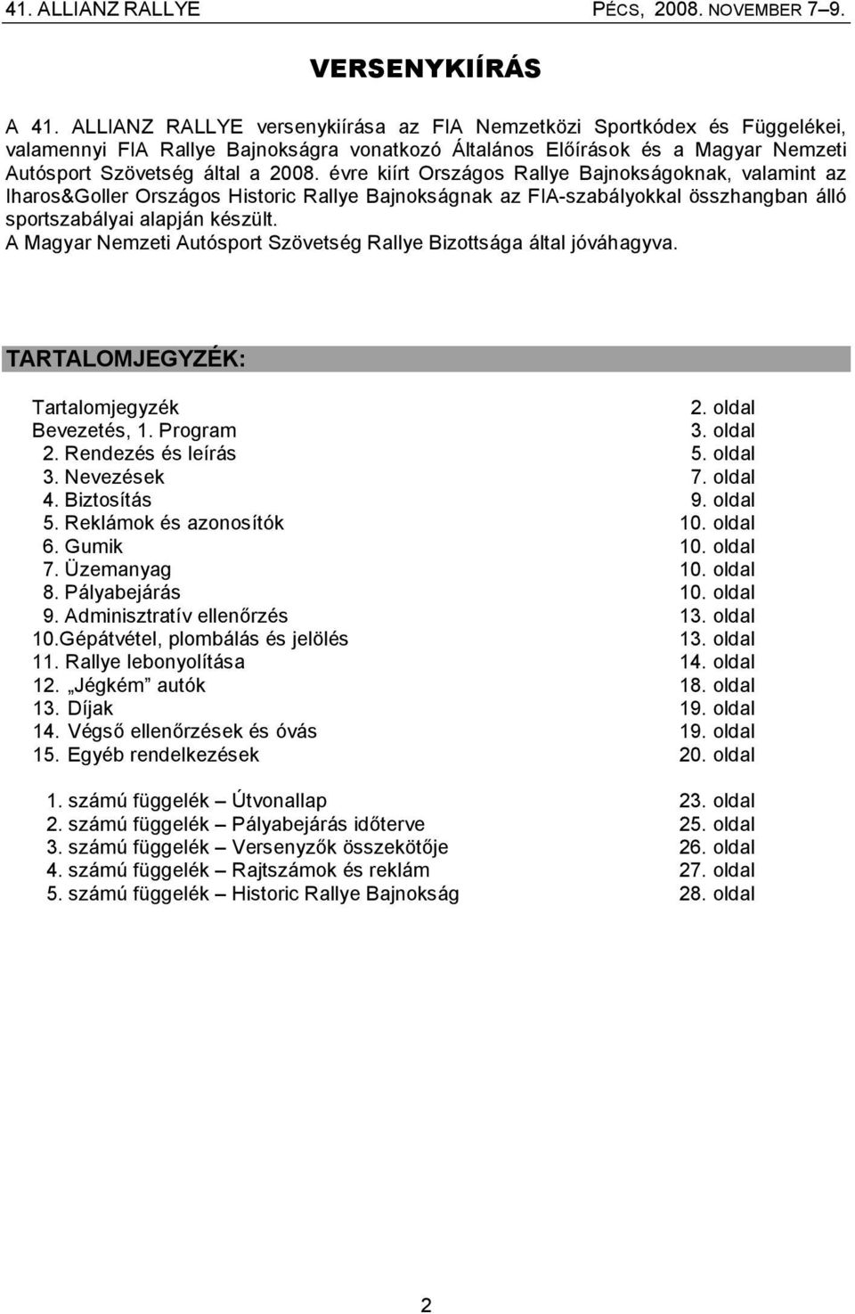 évre kiírt Országos Rallye Bajnokságoknak, valamint az Iharos&Goller Országos Historic Rallye Bajnokságnak az FIA-szabályokkal összhangban álló sportszabályai alapján készült.