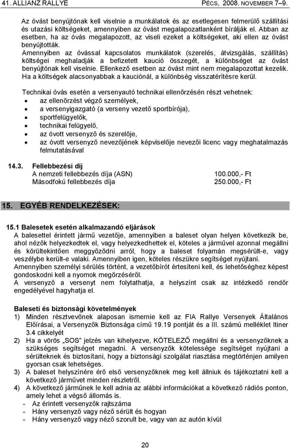 Amennyiben az óvással kapcsolatos munkálatok (szerelés, átvizsgálás, szállítás) költségei meghaladják a befizetett kaució összegét, a különbséget az óvást benyújtónak kell viselnie.