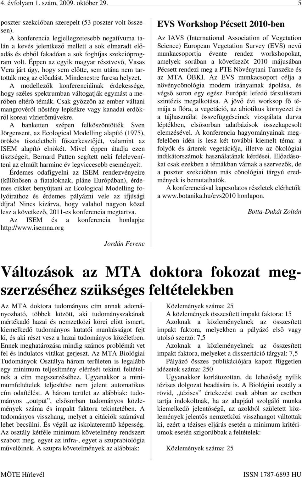 Éppen az egyik magyar résztvevı, Vasas Vera járt úgy, hogy sem elıtte, sem utána nem tartották meg az elıadást. Mindenestre furcsa helyzet.