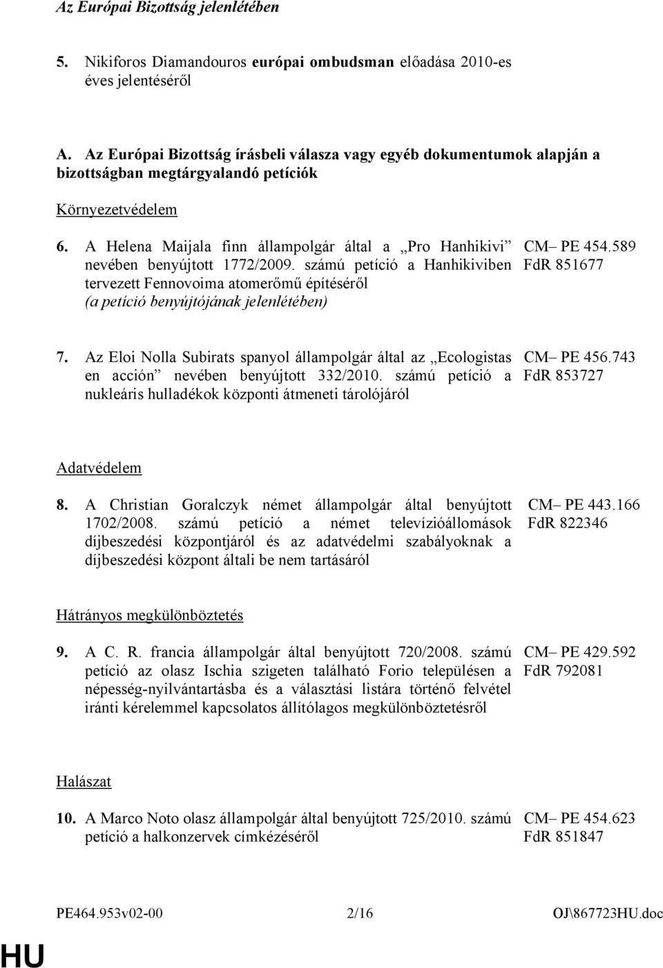 A Helena Maijala finn állampolgár által a Pro Hanhikivi nevében benyújtott 1772/2009. számú petíció a Hanhikiviben tervezett Fennovoima atomerőmű építéséről PE 454.589 FdR 851677 7.