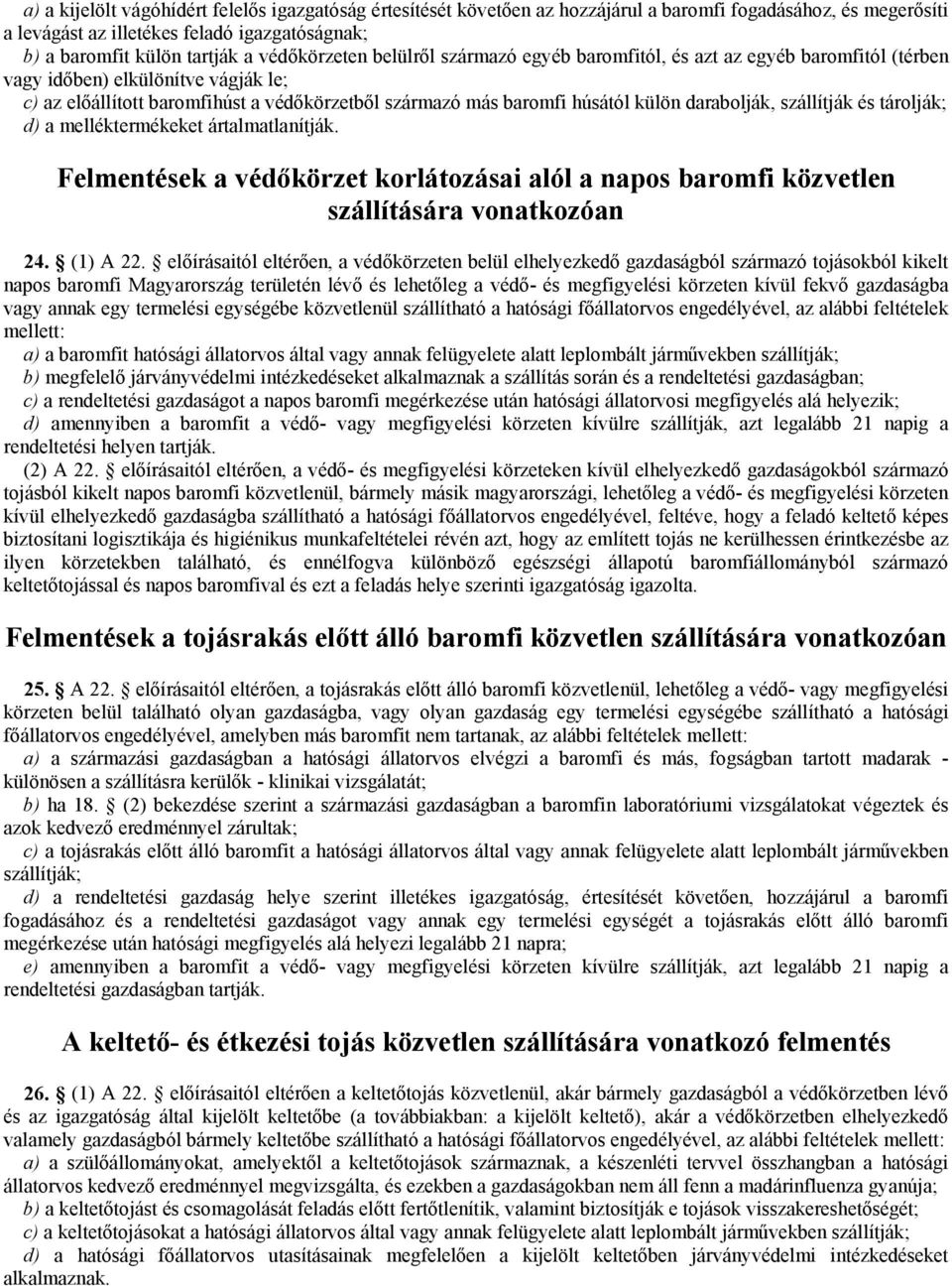 külön darabolják, szállítják és tárolják; d) a melléktermékeket ártalmatlanítják. Felmentések a védőkörzet korlátozásai alól a napos baromfi közvetlen szállítására vonatkozóan 24. (1) A 22.