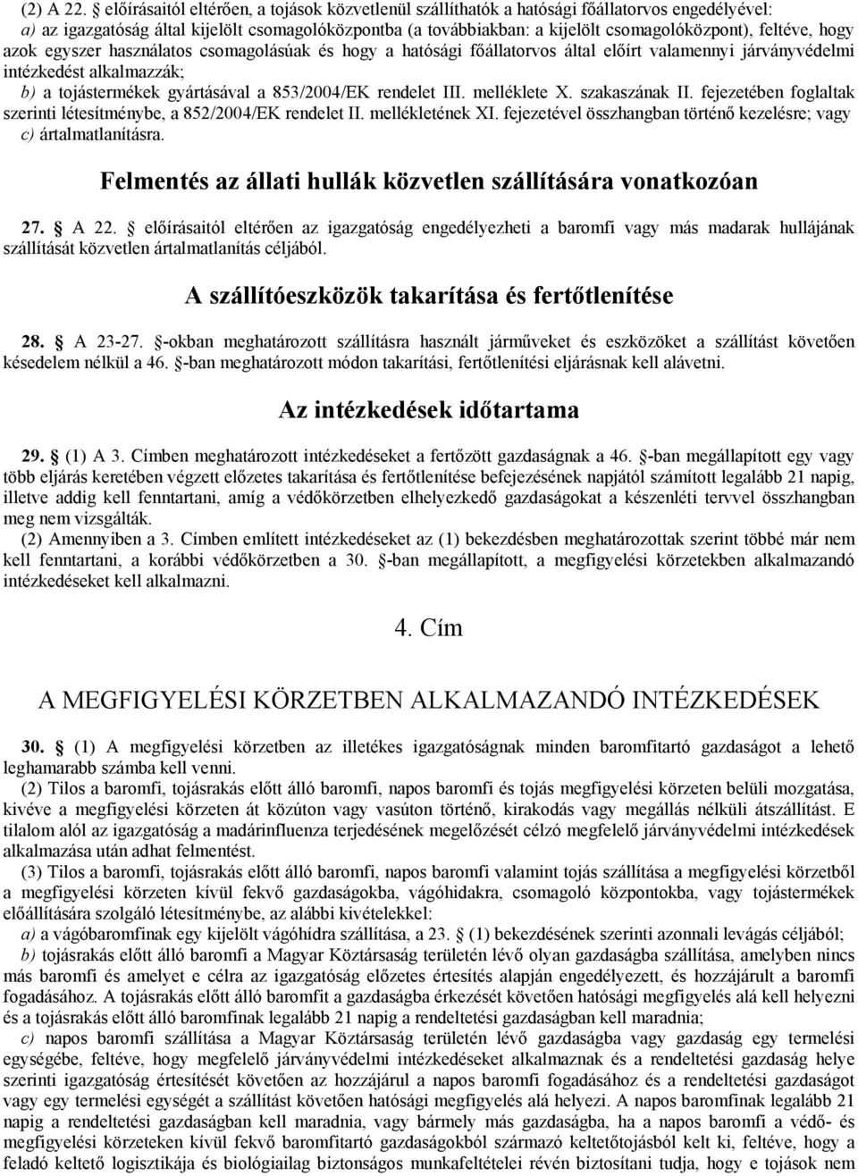 feltéve, hogy azok egyszer használatos csomagolásúak és hogy a hatósági főállatorvos által előírt valamennyi járványvédelmi intézkedést alkalmazzák; b) a tojástermékek gyártásával a 853/2004/EK