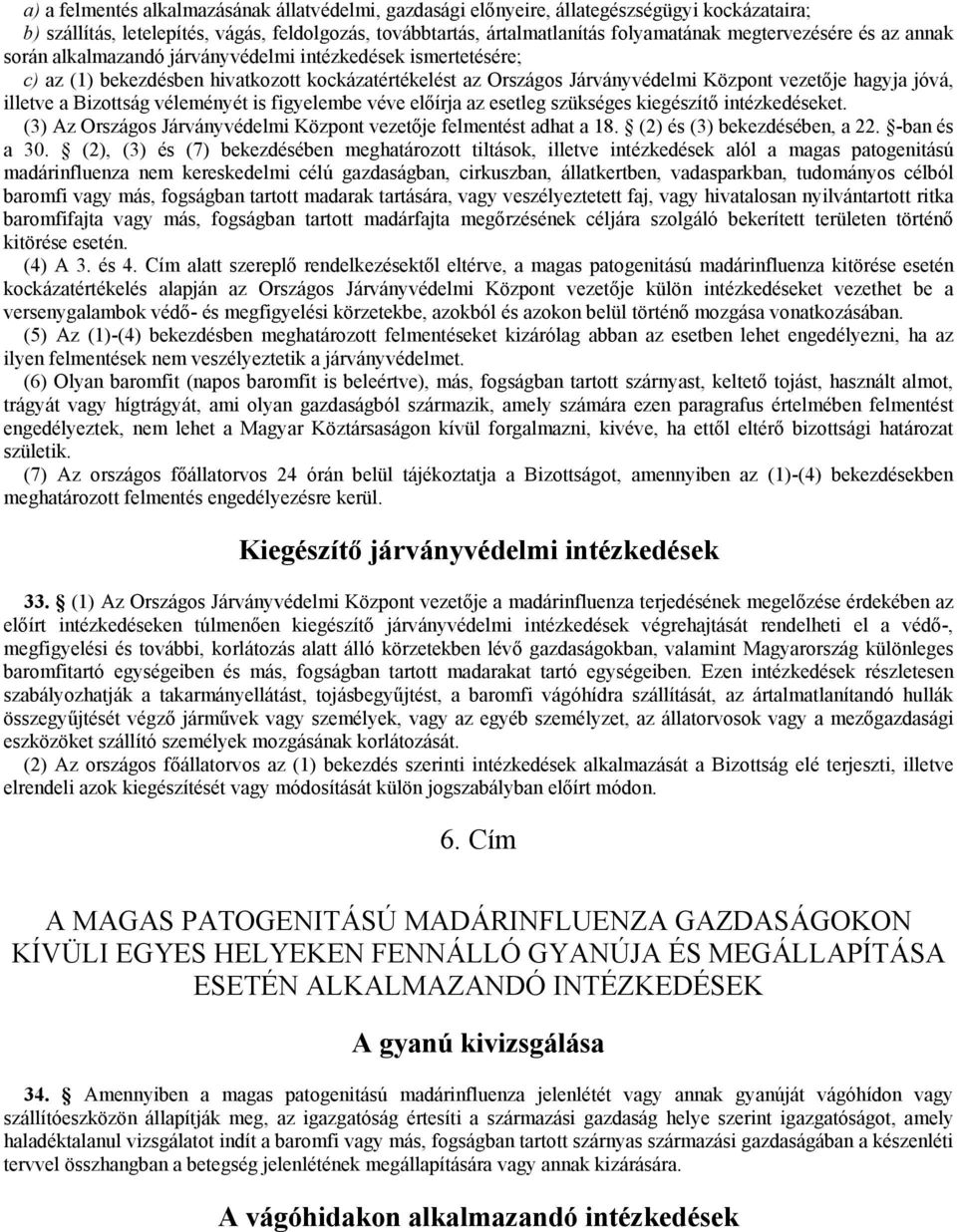 illetve a Bizottság véleményét is figyelembe véve előírja az esetleg szükséges kiegészítő intézkedéseket. (3) Az Országos Járványvédelmi Központ vezetője felmentést adhat a 18.