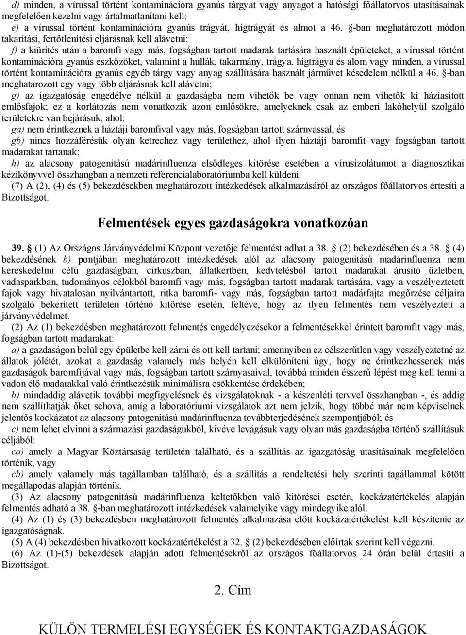 -ban meghatározott módon takarítási, fertőtlenítési eljárásnak kell alávetni; f) a kiürítés után a baromfi vagy más, fogságban tartott madarak tartására használt épületeket, a vírussal történt