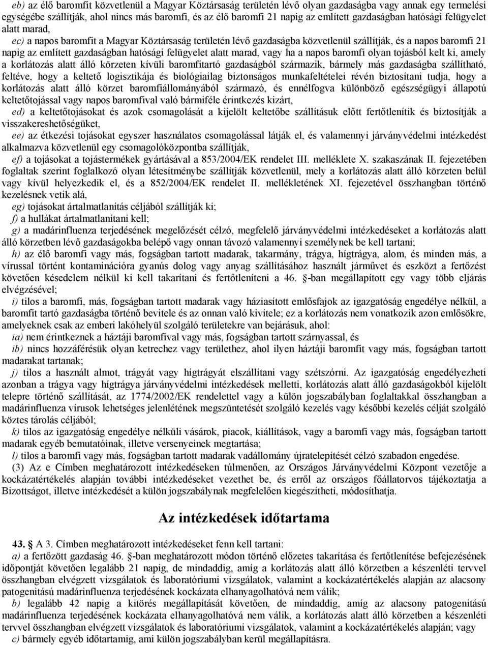 felügyelet alatt marad, vagy ha a napos baromfi olyan tojásból kelt ki, amely a korlátozás alatt álló körzeten kívüli baromfitartó gazdaságból származik, bármely más gazdaságba szállítható, feltéve,