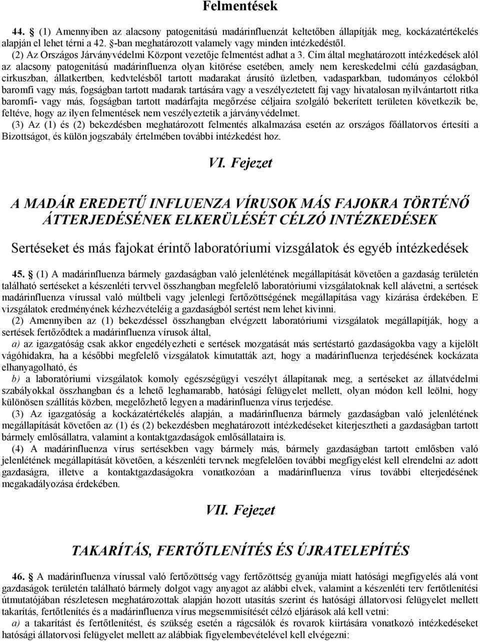 Cím által meghatározott intézkedések alól az alacsony patogenitású madárinfluenza olyan kitörése esetében, amely nem kereskedelmi célú gazdaságban, cirkuszban, állatkertben, kedvtelésből tartott