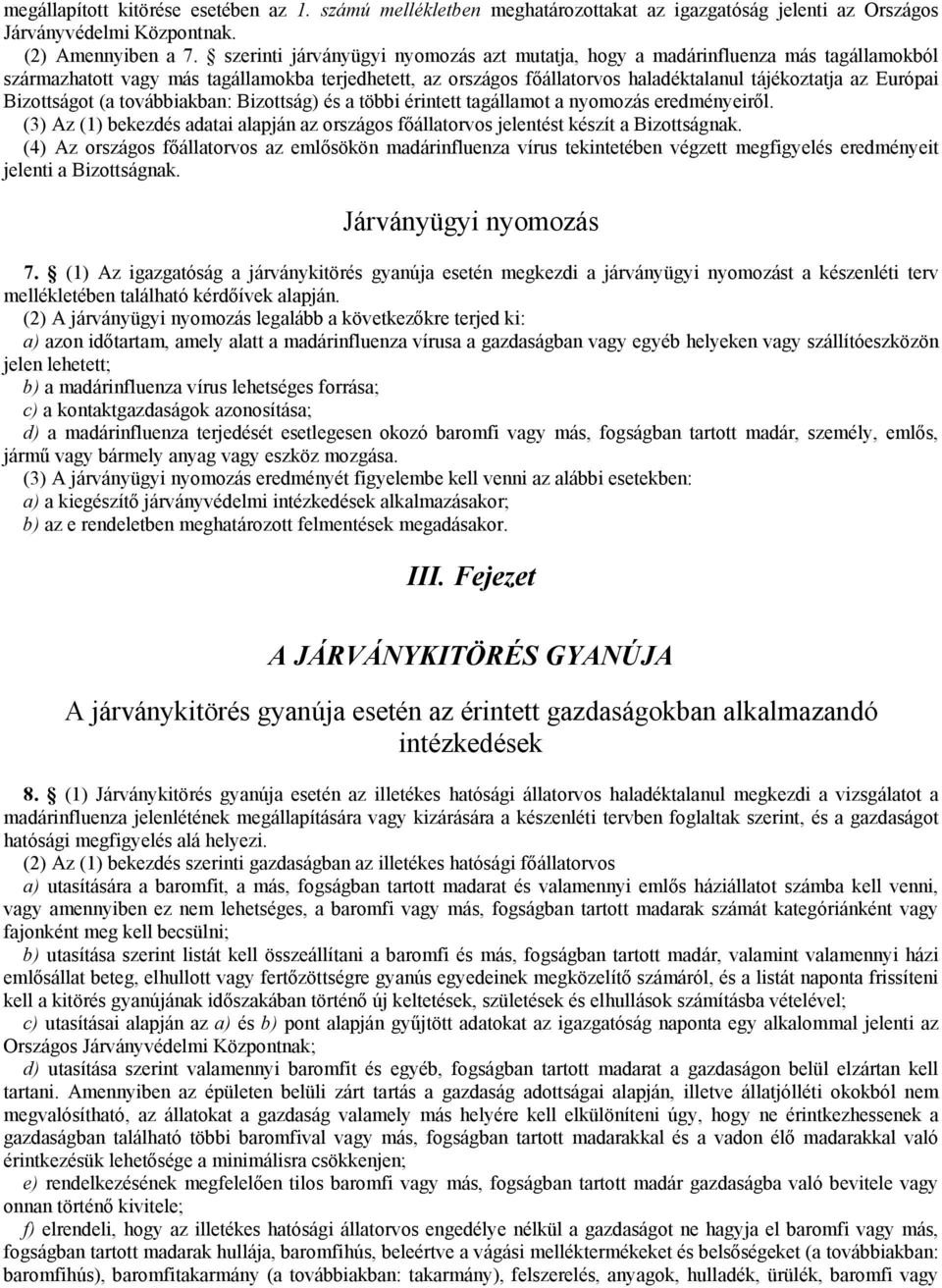 Bizottságot (a továbbiakban: Bizottság) és a többi érintett tagállamot a nyomozás eredményeiről. (3) Az (1) bekezdés adatai alapján az országos főállatorvos jelentést készít a Bizottságnak.