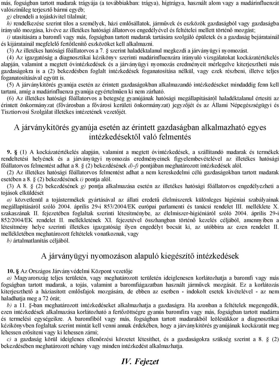 mellett történő mozgást; i) utasítására a baromfi vagy más, fogságban tartott madarak tartására szolgáló épületek és a gazdaság bejáratainál és kijáratainál megfelelő fertőtlenítő eszközöket kell