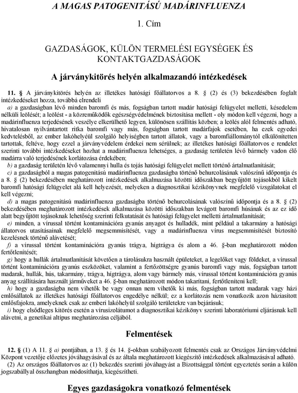 (2) és (3) bekezdésében foglalt intézkedéseket hozza, továbbá elrendeli a) a gazdaságban lévő minden baromfi és más, fogságban tartott madár hatósági felügyelet melletti, késedelem nélküli leölését;