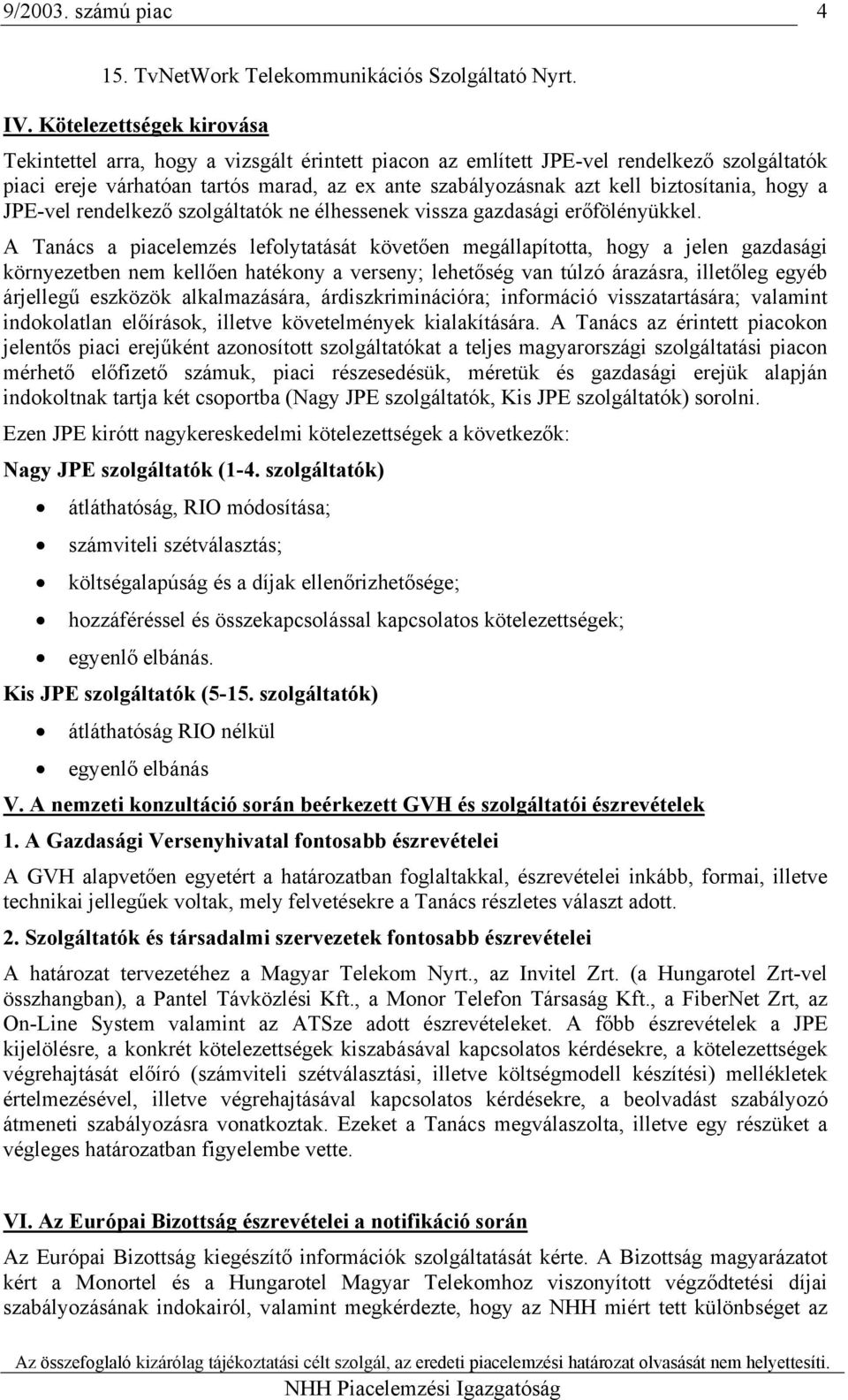 biztosítania, hogy a JPE-vel rendelkező szolgáltatók ne élhessenek vissza gazdasági erőfölényükkel.