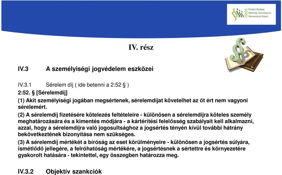 (2) A sérelemdíj fizetésére kötelezés feltételeire - különösen a sérelemdíjra köteles személy meghatározására és a kimentés módjára - a kártérítési felelősség szabályait kell alkalmazni, azzal, hogy