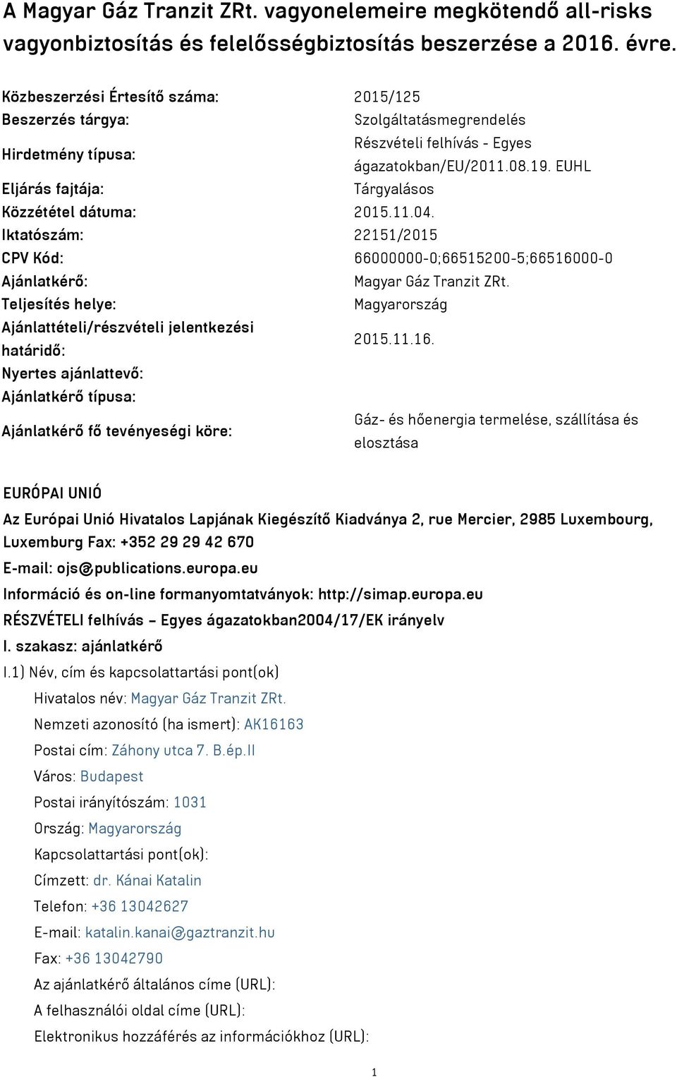 EUHL Eljárás fajtája: Tárgyalásos Közzététel dátuma: 2015.11.04. Iktatószám: 22151/2015 CPV Kód: 66000000-0;66515200-5;66516000-0 Ajánlatkérő: Magyar Gáz Tranzit ZRt.