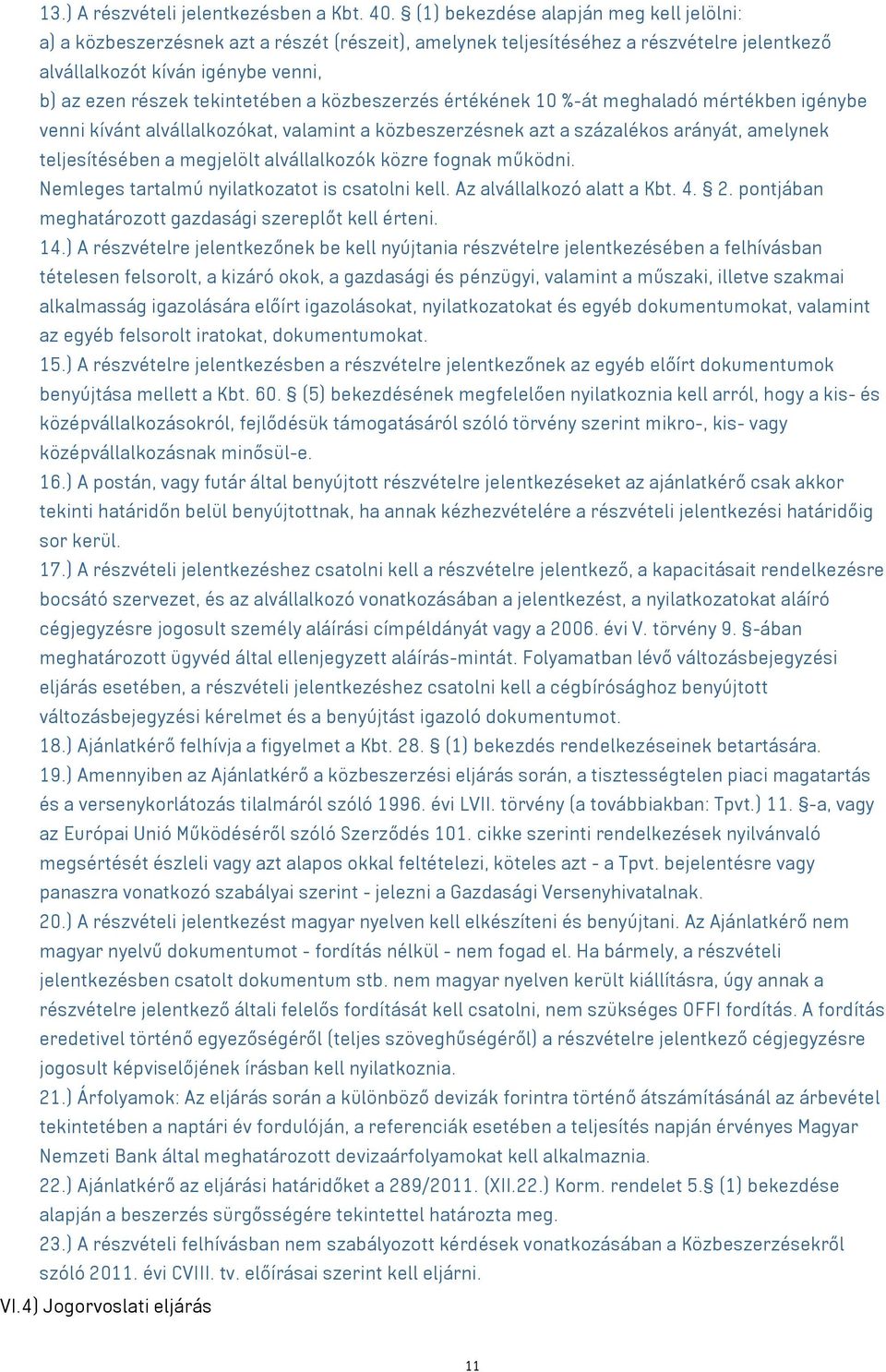 a közbeszerzés értékének 10 %-át meghaladó mértékben igénybe venni kívánt alvállalkozókat, valamint a közbeszerzésnek azt a százalékos arányát, amelynek teljesítésében a megjelölt alvállalkozók közre