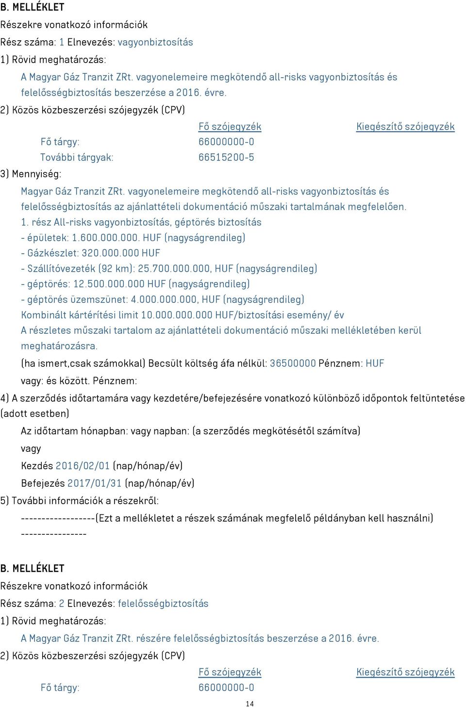 2) Közös közbeszerzési szójegyzék (CPV) Fő szójegyzék Kiegészítő szójegyzék Fő tárgy: 66000000-0 További tárgyak: 66515200-5 3) Mennyiség: Magyar Gáz Tranzit ZRt.