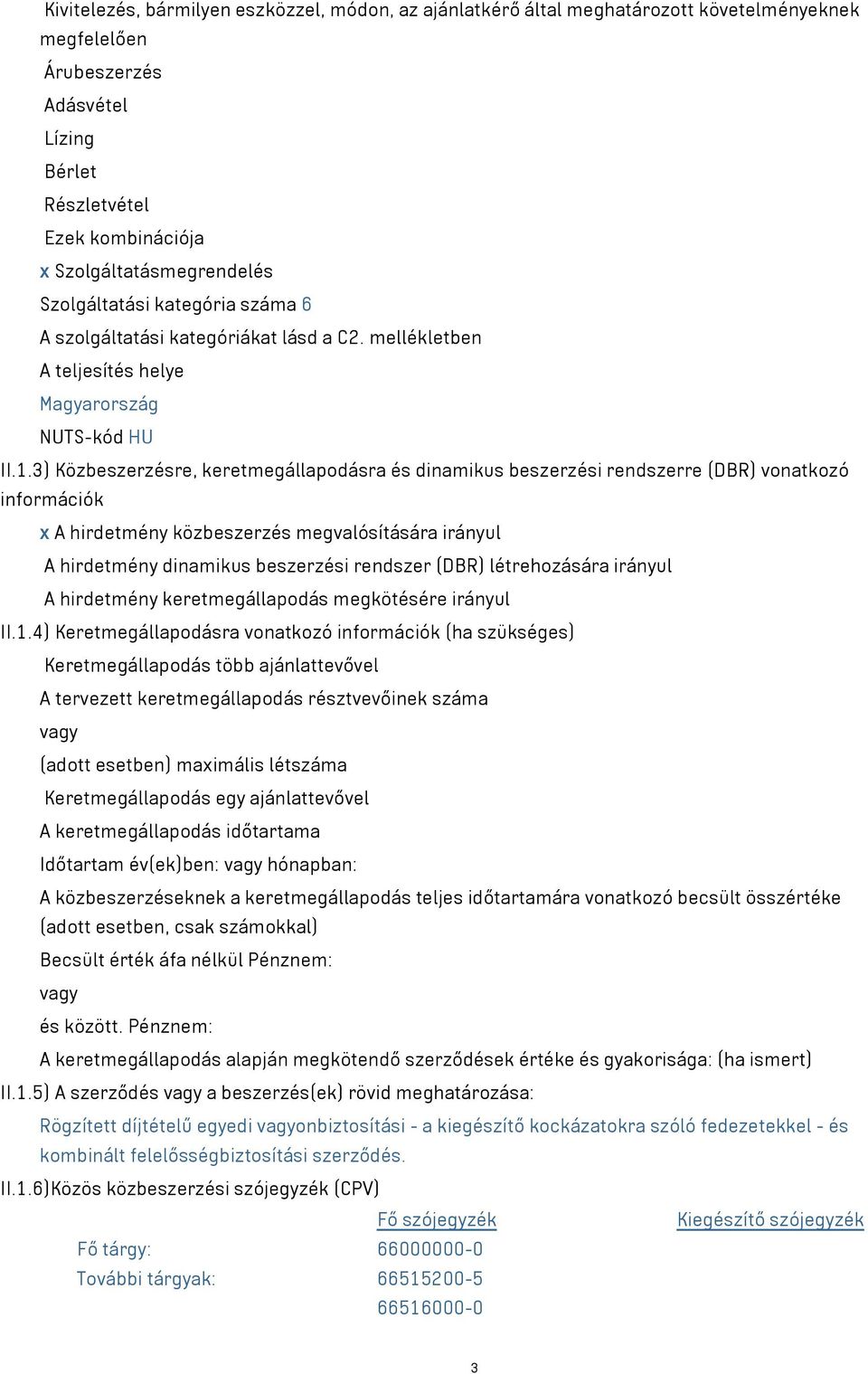 3) Közbeszerzésre, keretmegállapodásra és dinamikus beszerzési rendszerre (DBR) vonatkozó információk x A hirdetmény közbeszerzés megvalósítására irányul A hirdetmény dinamikus beszerzési rendszer