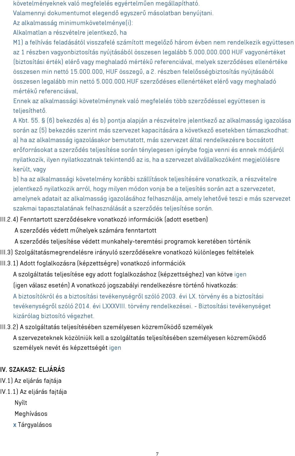 vagyonbiztosítás nyújtásából összesen legalább 5.000.000.000 HUF vagyonértéket (biztosítási érték) elérő vagy meghaladó mértékű referenciával, melyek szerződéses ellenértéke összesen min nettó 15.000.000, HUF összegű, a 2.