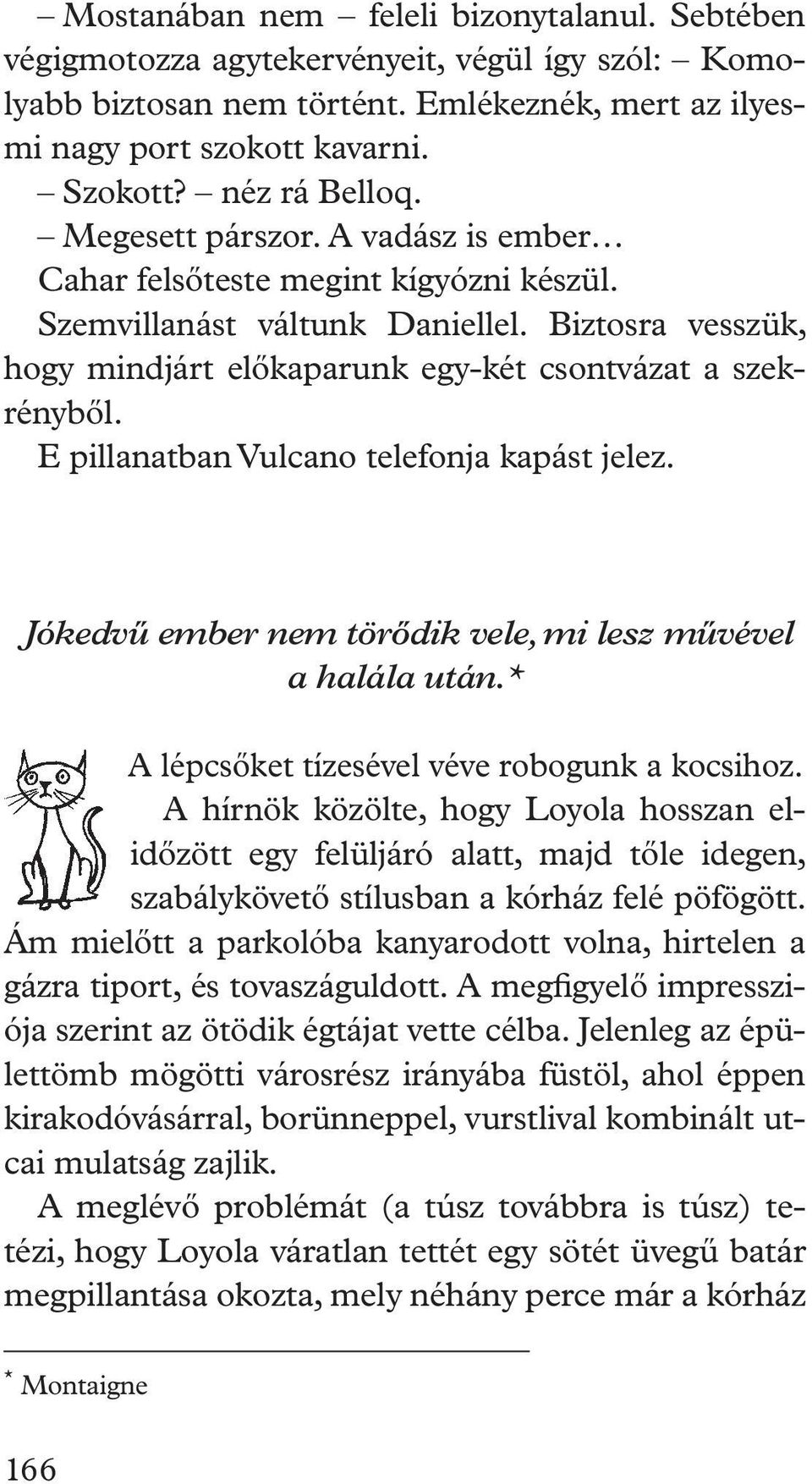 Biztosra vesszük, hogy mindjárt előkaparunk egy-két csontvázat a szekrényből. E pillanatban Vulcano telefonja kapást jelez. Jókedvű ember nem törődik vele, mi lesz művével a halála után.