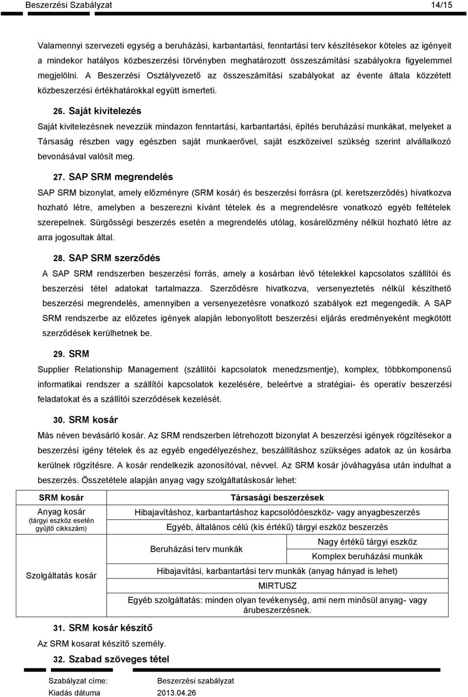 Saját kivitelezés Saját kivitelezésnek nevezzük mindazon fenntartási, karbantartási, építés beruházási munkákat, melyeket a Társaság részben vagy egészben saját munkaerővel, saját eszközeivel szükség