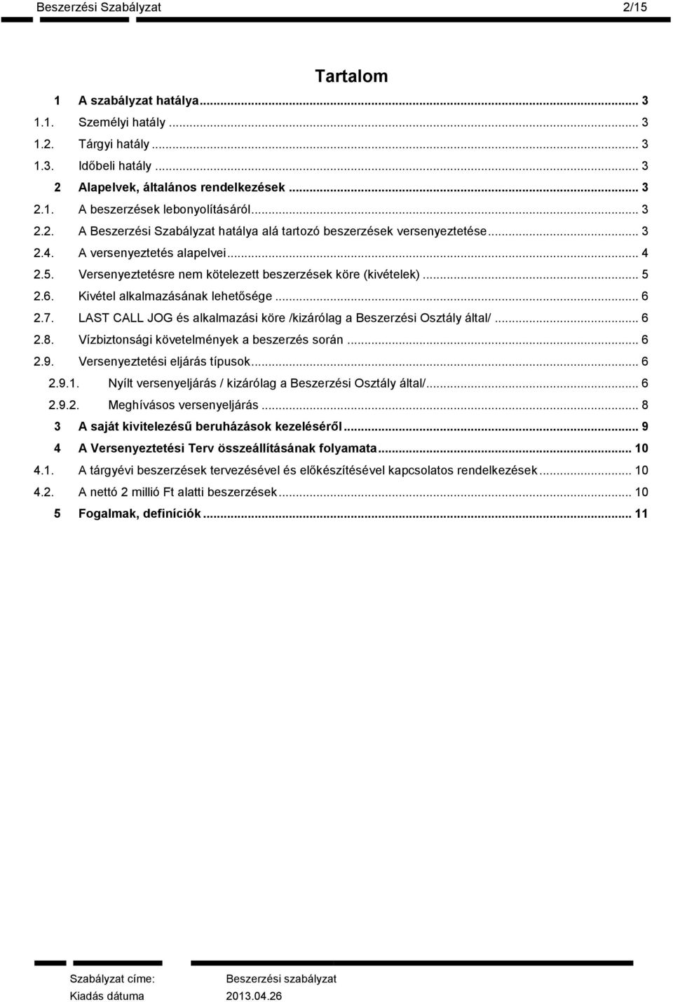 Kivétel alkalmazásának lehetősége... 6 2.7. LAST CALL JOG és alkalmazási köre /kizárólag a Beszerzési Osztály által/... 6 2.8. Vízbiztonsági követelmények a beszerzés során... 6 2.9.