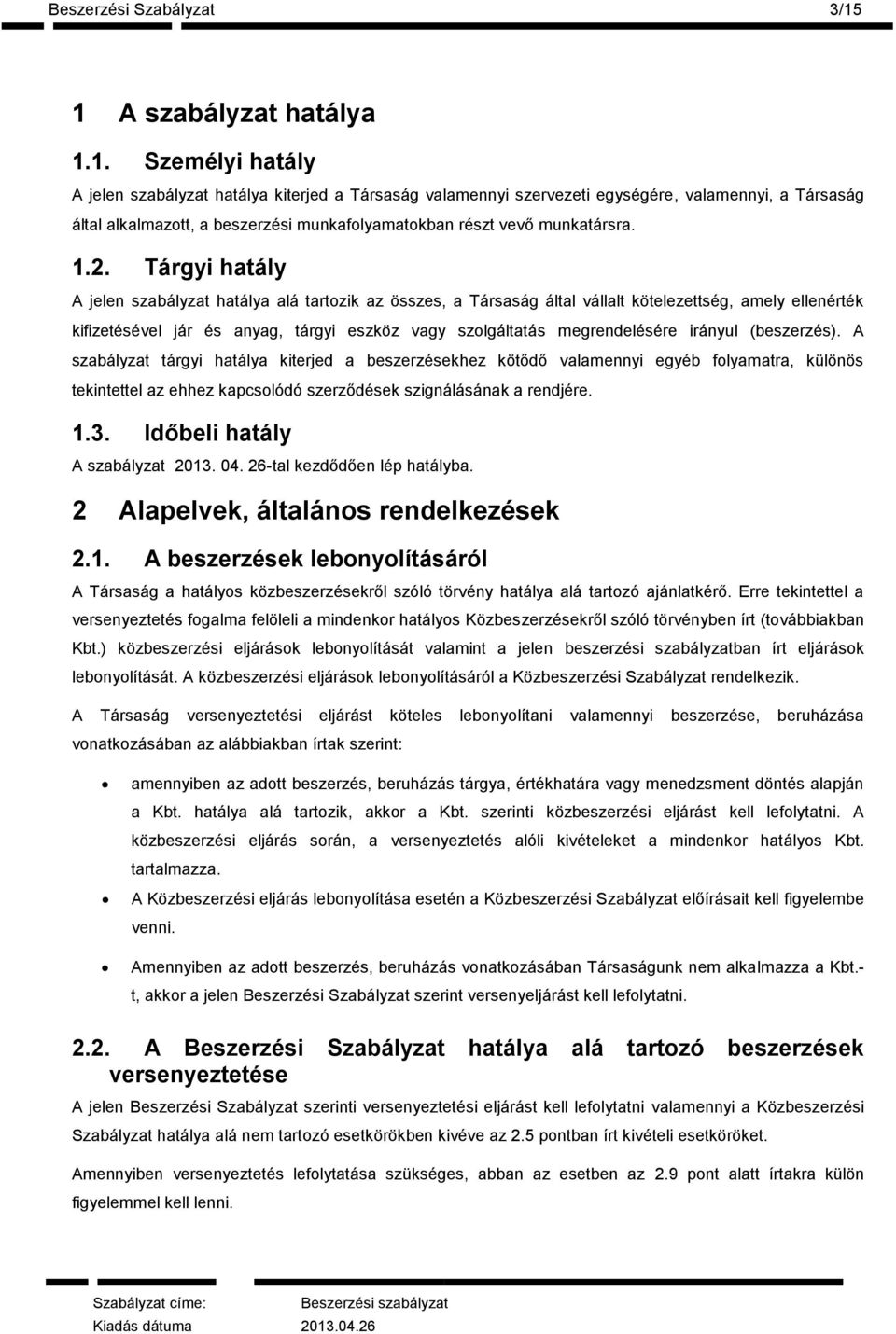 1.2. Tárgyi hatály A jelen szabályzat hatálya alá tartozik az összes, a Társaság által vállalt kötelezettség, amely ellenérték kifizetésével jár és anyag, tárgyi eszköz vagy szolgáltatás