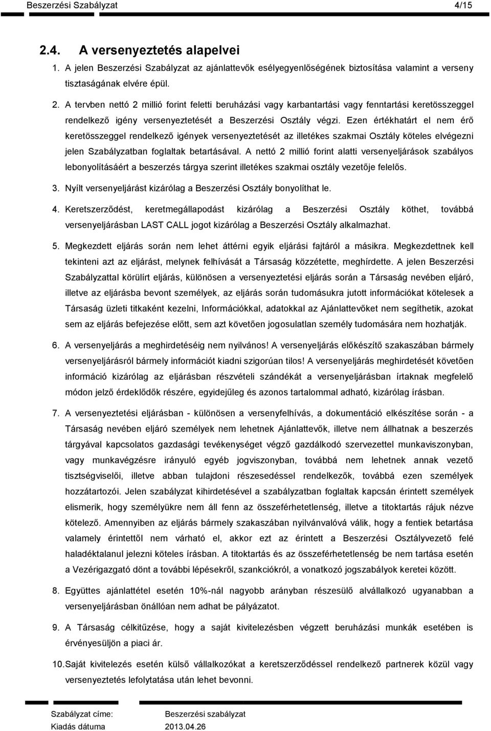 A nettó 2 millió forint alatti versenyeljárások szabályos lebonyolításáért a beszerzés tárgya szerint illetékes szakmai osztály vezetője felelős. 3.