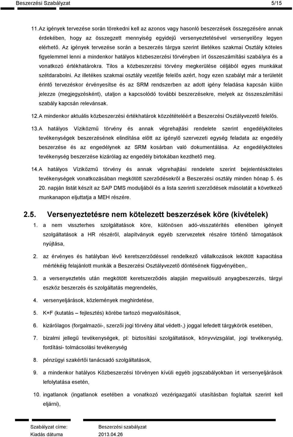 Az igények tervezése során a beszerzés tárgya szerint illetékes szakmai Osztály köteles figyelemmel lenni a mindenkor hatályos közbeszerzési törvényben írt összeszámítási szabályra és a vonatkozó