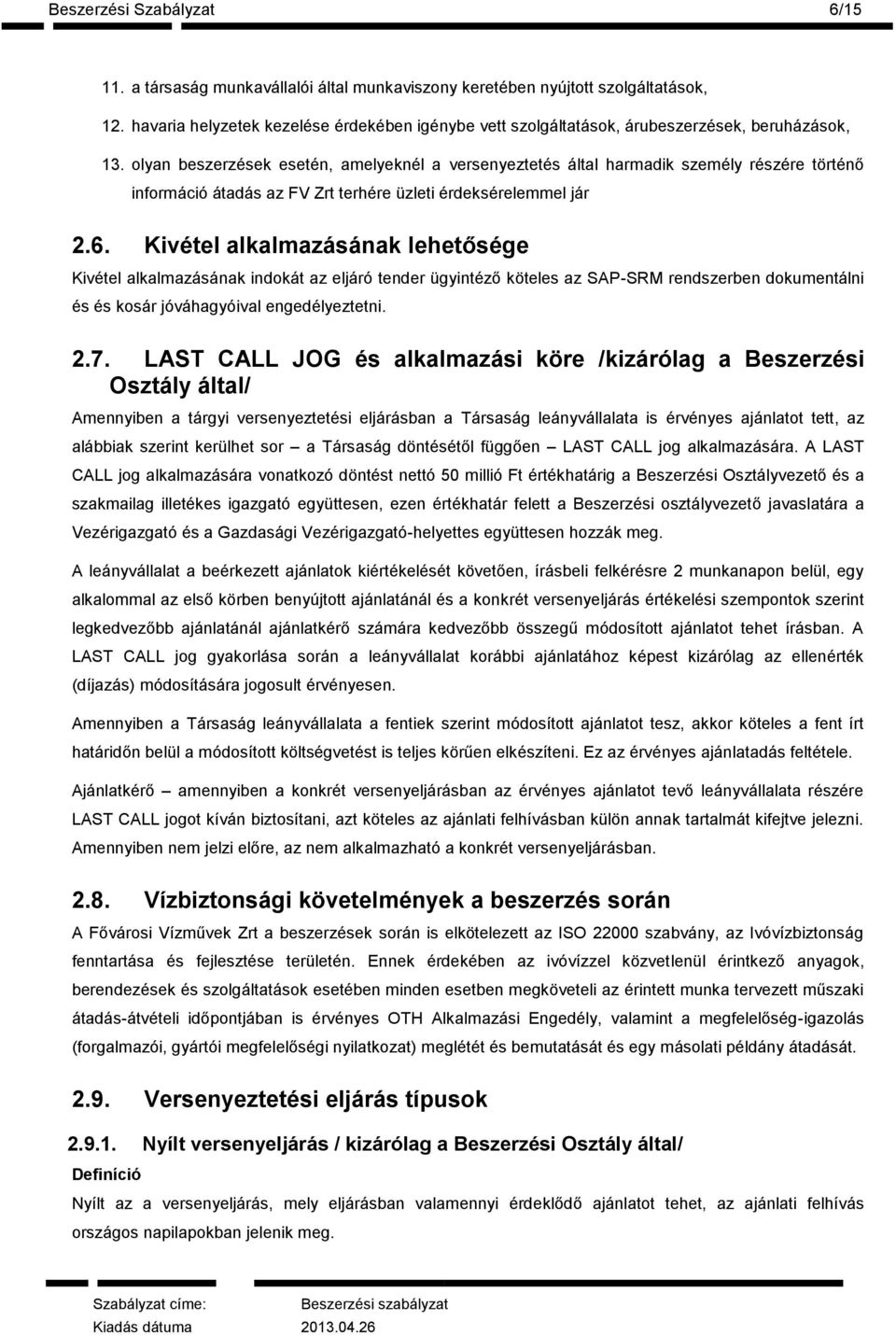 olyan beszerzések esetén, amelyeknél a versenyeztetés által harmadik személy részére történő információ átadás az FV Zrt terhére üzleti érdeksérelemmel jár 2.6.