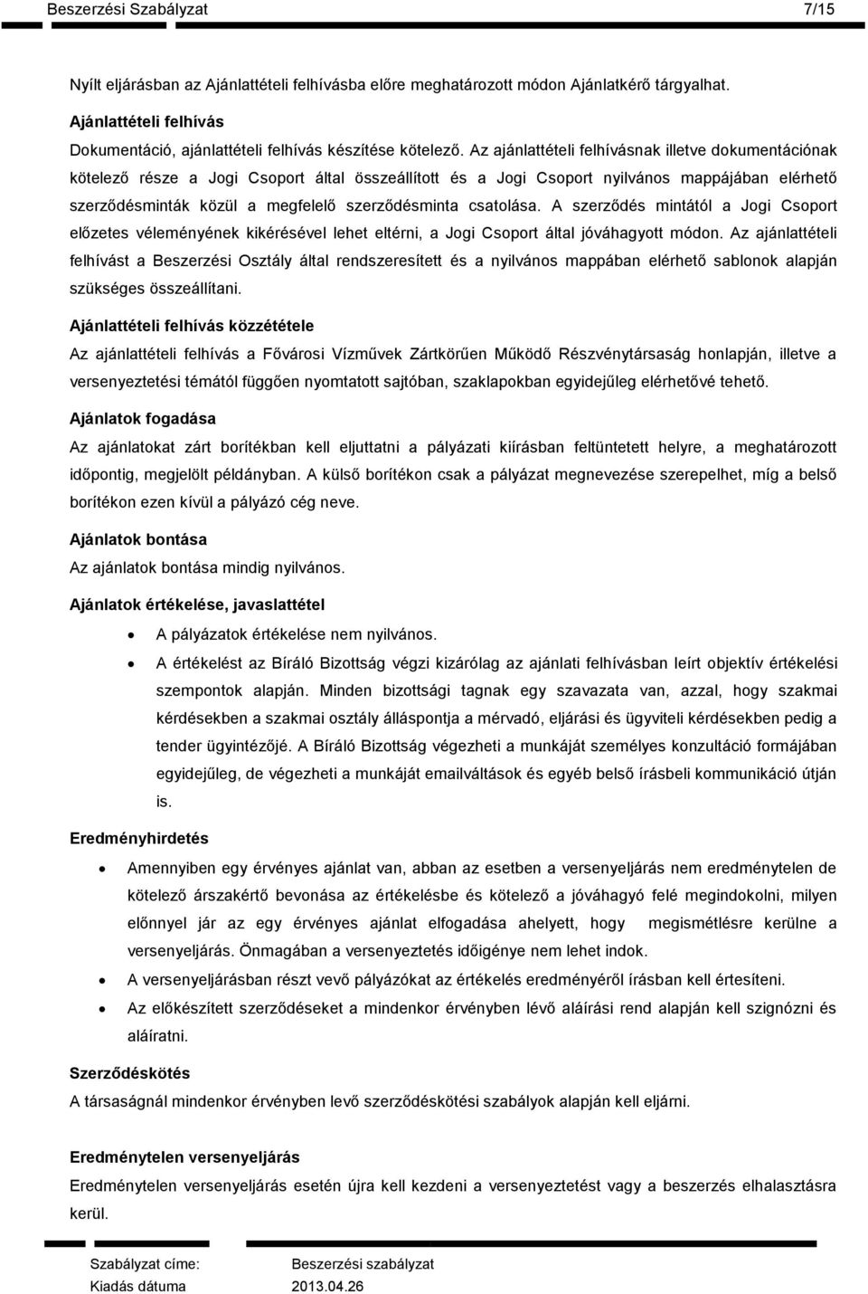 Az ajánlattételi felhívásnak illetve dokumentációnak kötelező része a Jogi Csoport által összeállított és a Jogi Csoport nyilvános mappájában elérhető szerződésminták közül a megfelelő szerződésminta