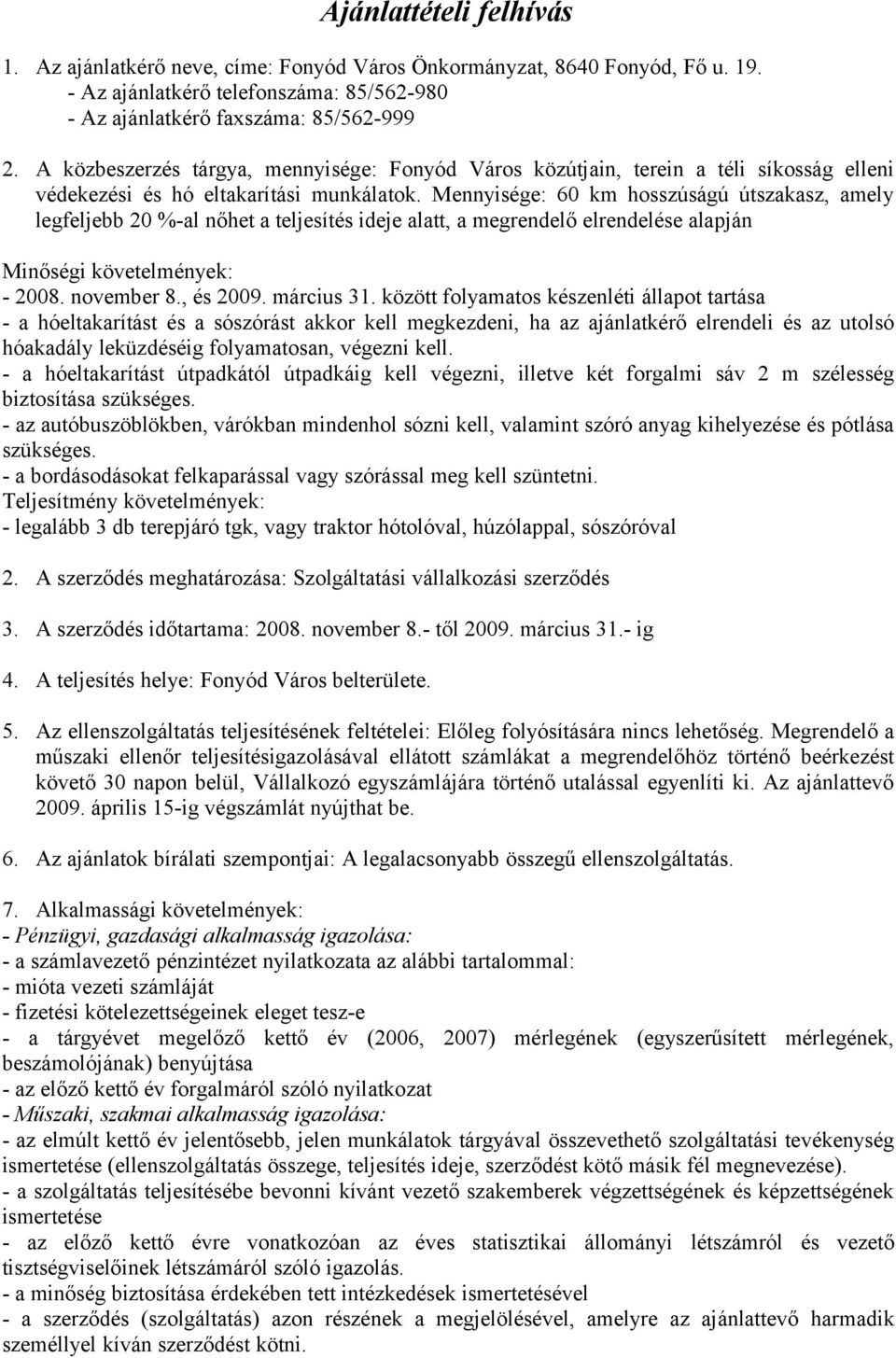 Mennyisége: 60 km hosszúságú útszakasz, amely legfeljebb 20 %-al nőhet a teljesítés ideje alatt, a megrendelő elrendelése alapján Minőségi követelmények: - 2008. november 8., és 2009. március 31.