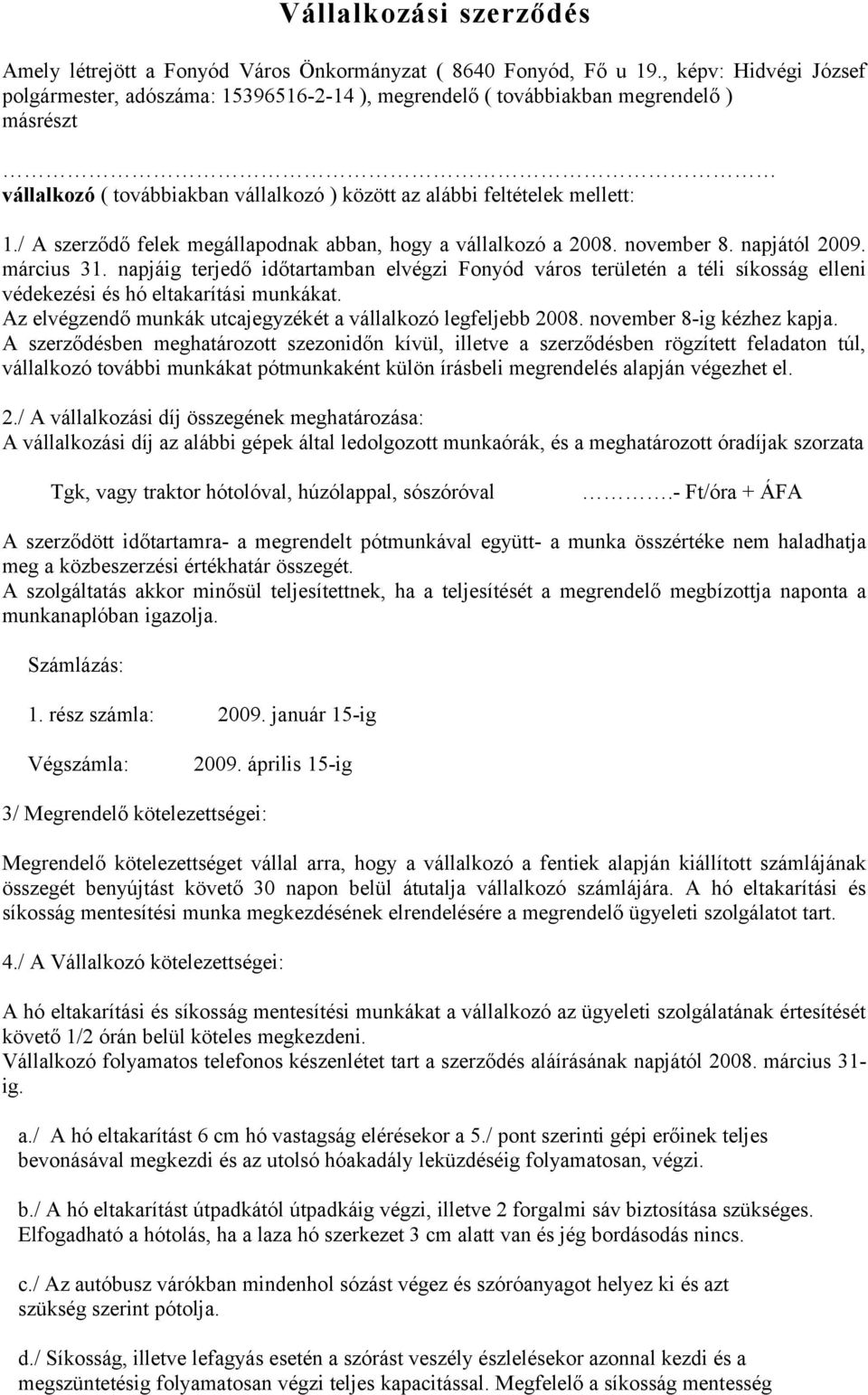 / A szerződő felek megállapodnak abban, hogy a vállalkozó a 2008. november 8. napjától 2009. március 31.