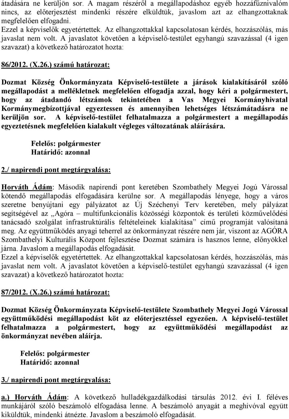 ) számú határozat: Dozmat Község Önkormányzata Képviselő-testülete a járások kialakításáról szóló megállapodást a mellékletnek megfelelően elfogadja azzal, hogy kéri a polgármestert, hogy az átadandó