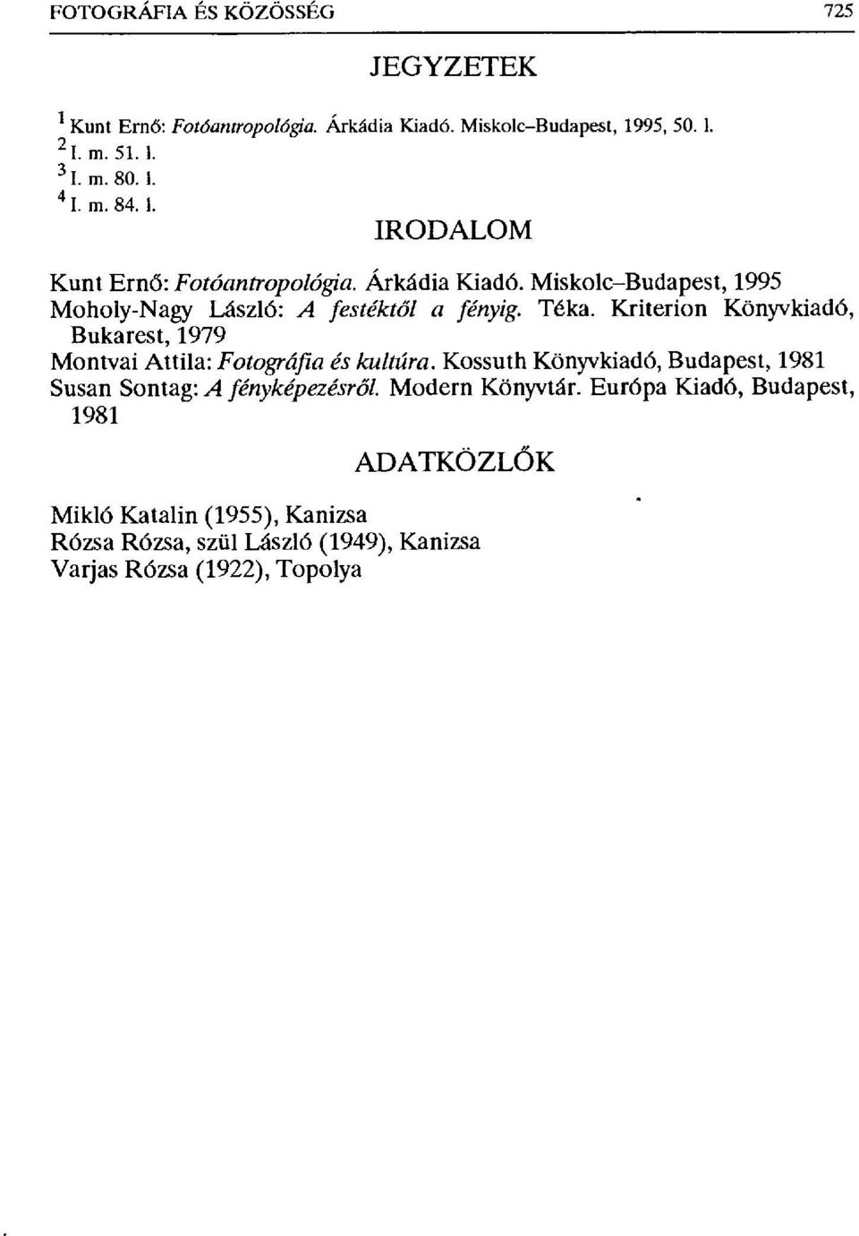 Kriterion Könyvkiadó, Bukarest, 1979 Montvai Attila: Fotográfia és kultúra. Kossuth Könyvkiadó, Budapest, 1981 Susan Sontag: A fényképezésr ől.
