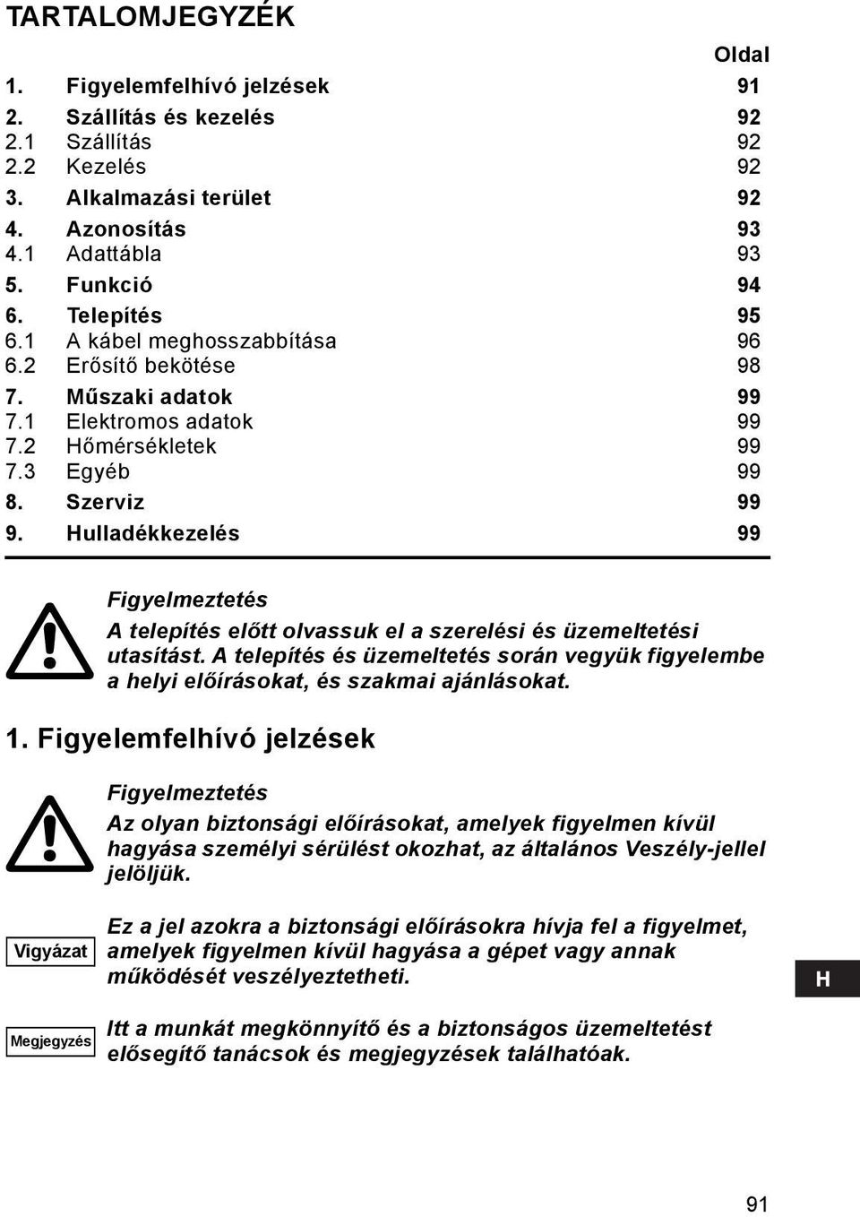 Hulladékkezelés 99 Figyelmeztetés A telepítés előtt olvassuk el a szerelési és üzemeltetési utasítást. A telepítés és üzemeltetés során vegyük figyelembe a helyi előírásokat, és szakmai ajánlásokat.