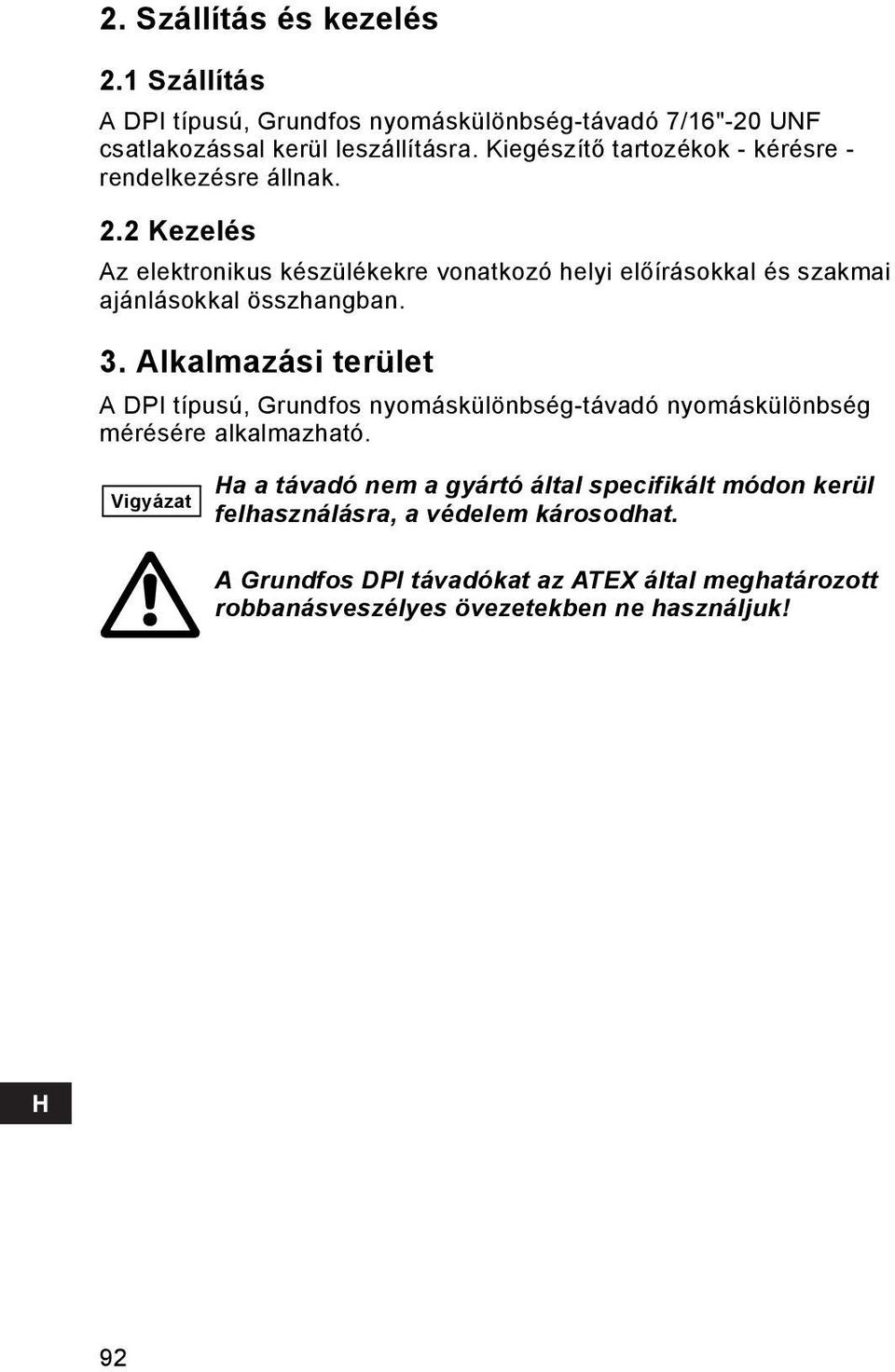 2 Kezelés Az elektronikus készülékekre vonatkozó helyi előírásokkal és szakmai ajánlásokkal összhangban. 3.