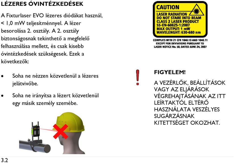 Ezek a következők: Soha ne nézzen közvetlenül a lézeres jelátvivőbe.