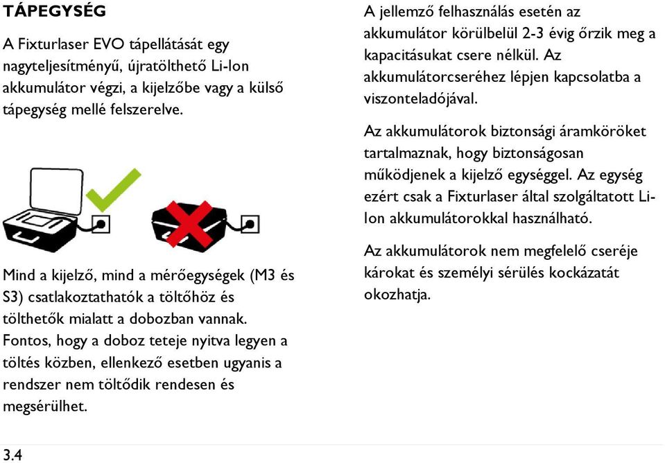 Fontos, hogy a doboz teteje nyitva legyen a töltés közben, ellenkező esetben ugyanis a rendszer nem töltődik rendesen és megsérülhet.