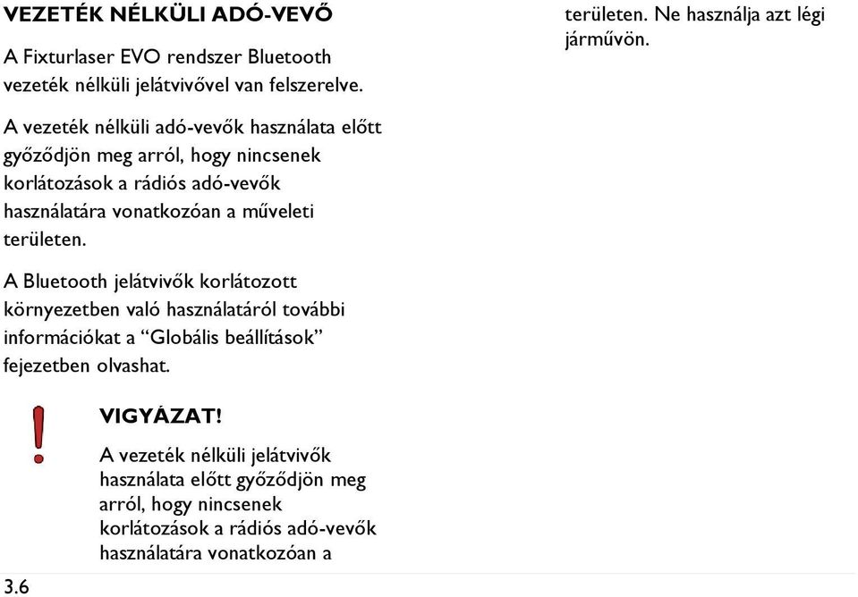 területen. A Bluetooth jelátvivők korlátozott környezetben való használatáról további információkat a Globális beállítások fejezetben olvashat. 3.