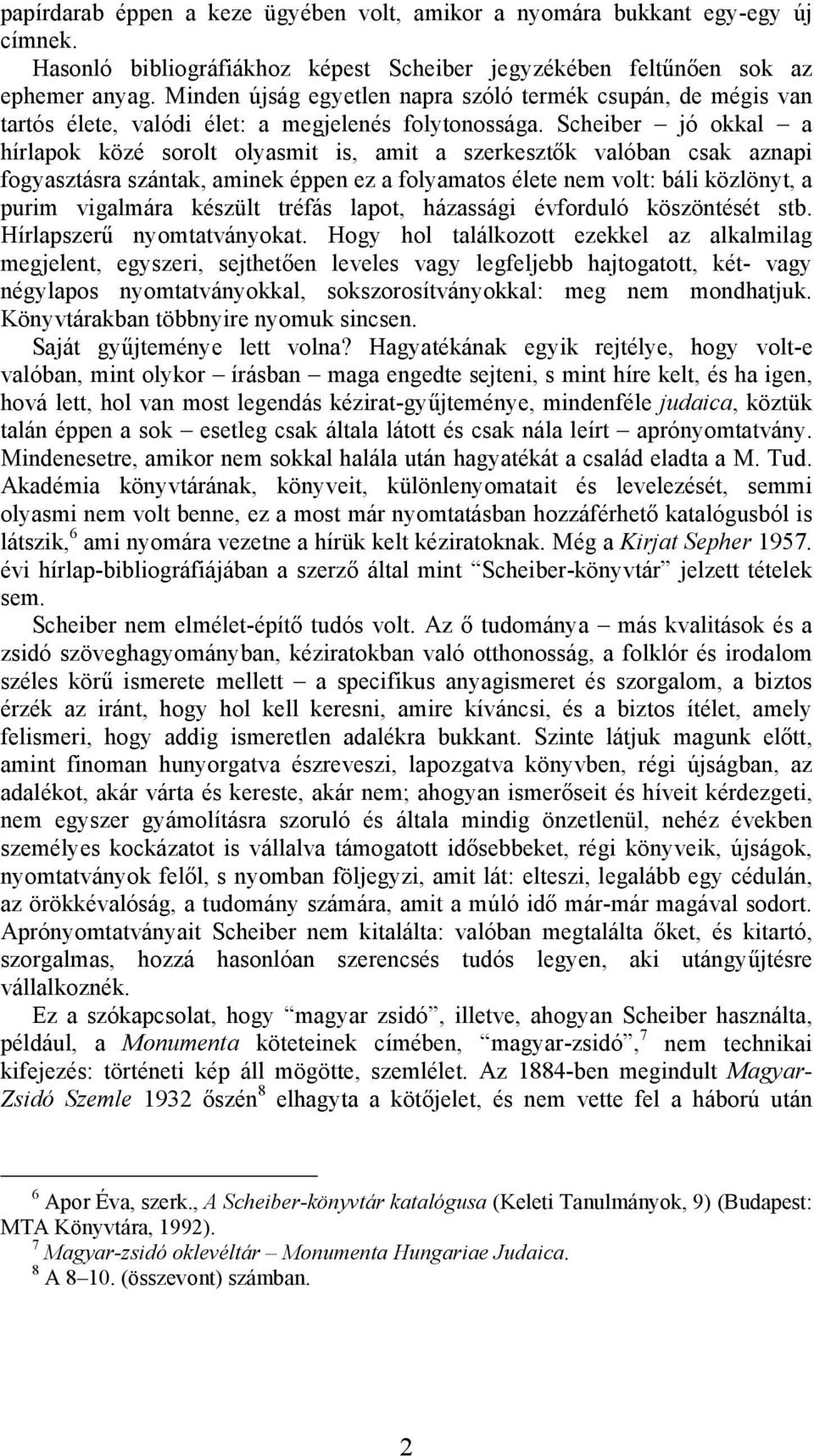 Scheiber jó okkal a hírlapok közé sorolt olyasmit is, amit a szerkesztők valóban csak aznapi fogyasztásra szántak, aminek éppen ez a folyamatos élete nem volt: báli közlönyt, a purim vigalmára