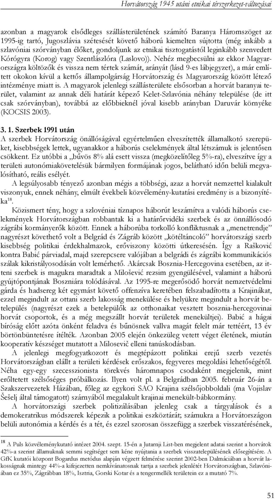 Nehéz megbecsülni az ekkor Magyarországra költözők és vissza nem tértek számát, arányát (lásd 9-es lábjegyzet), a már említett okokon kívül a kettős állampolgárság Horvátország és Magyarország között