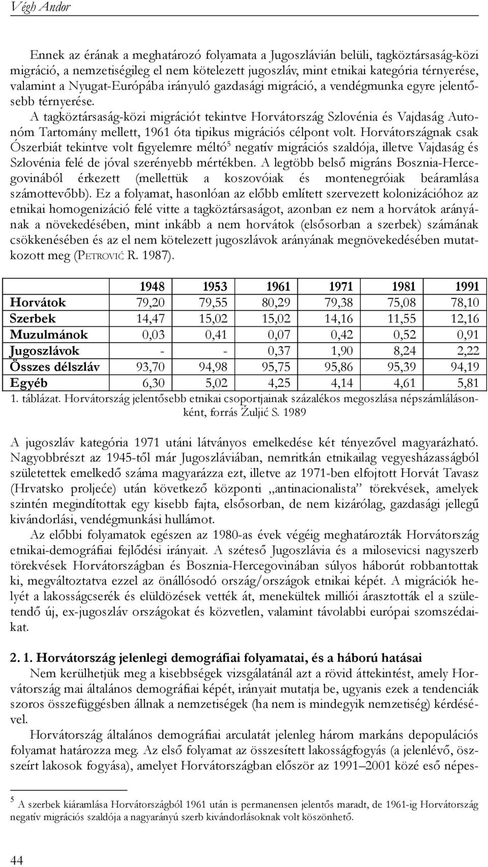 A tagköztársaság-közi migrációt tekintve Horvátország Szlovénia és Vajdaság Autonóm Tartomány mellett, 1961 óta tipikus migrációs célpont volt.