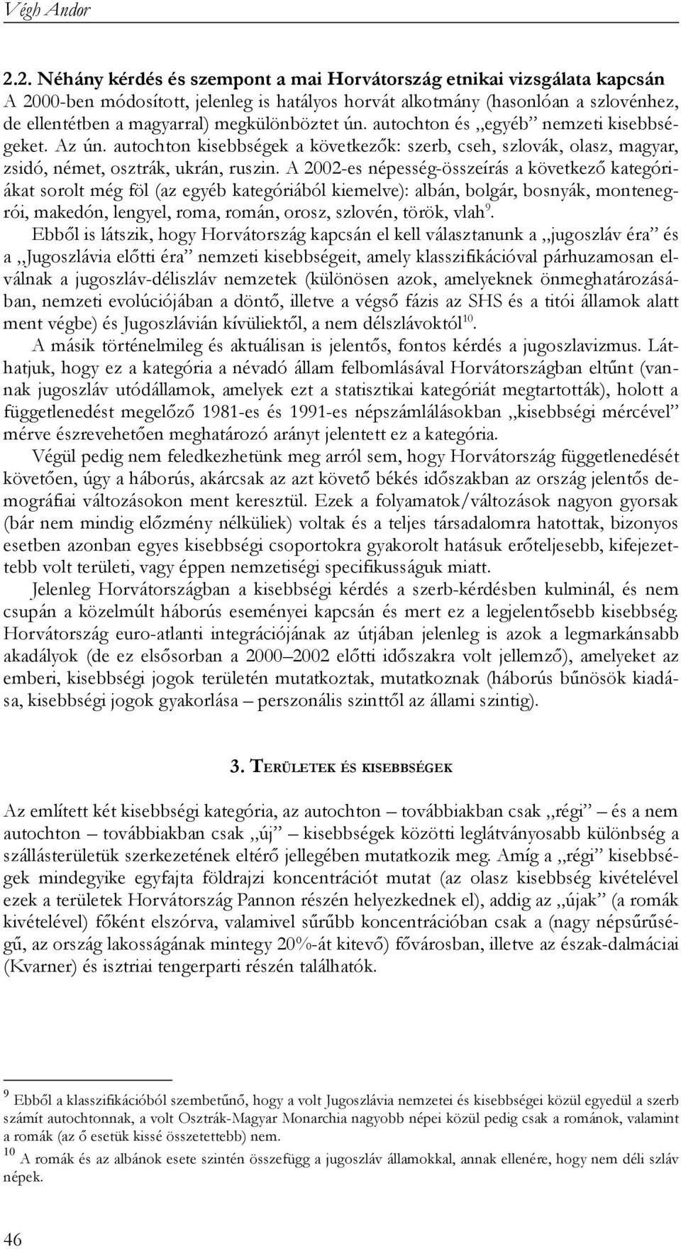 A 2002-es népesség-összeírás a következő kategóriákat sorolt még föl (az egyéb kategóriából kiemelve): albán, bolgár, bosnyák, montenegrói, makedón, lengyel, roma, román, orosz, szlovén, török, vlah9.