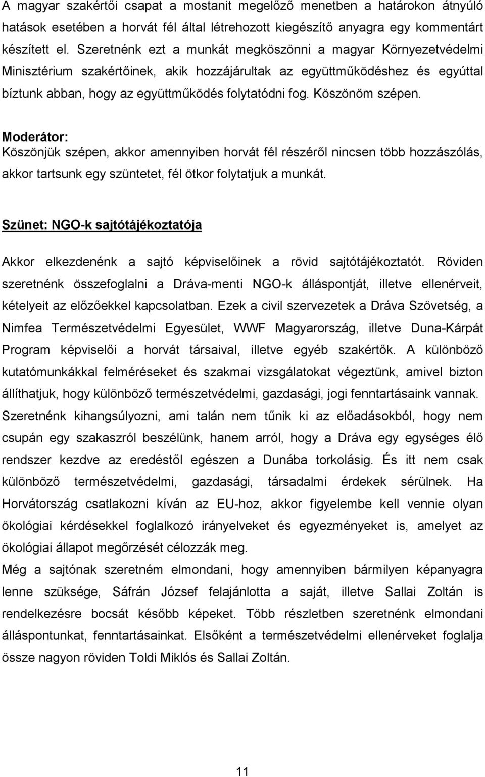 Köszönöm szépen. Moderátor: Köszönjük szépen, akkor amennyiben horvát fél részéről nincsen több hozzászólás, akkor tartsunk egy szüntetet, fél ötkor folytatjuk a munkát.