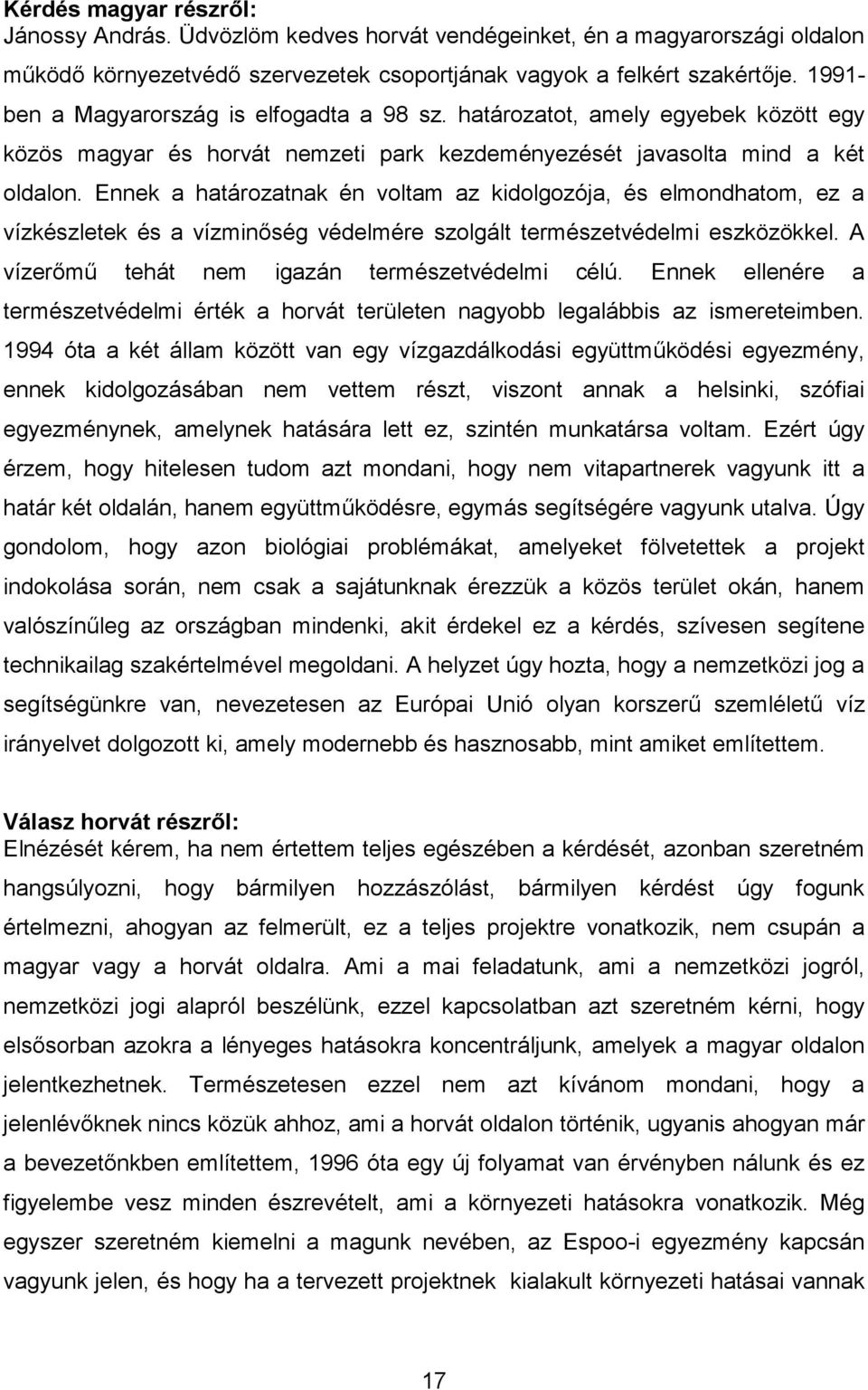 Ennek a határozatnak én voltam az kidolgozója, és elmondhatom, ez a vízkészletek és a vízminőség védelmére szolgált természetvédelmi eszközökkel. A vízerőmű tehát nem igazán természetvédelmi célú.