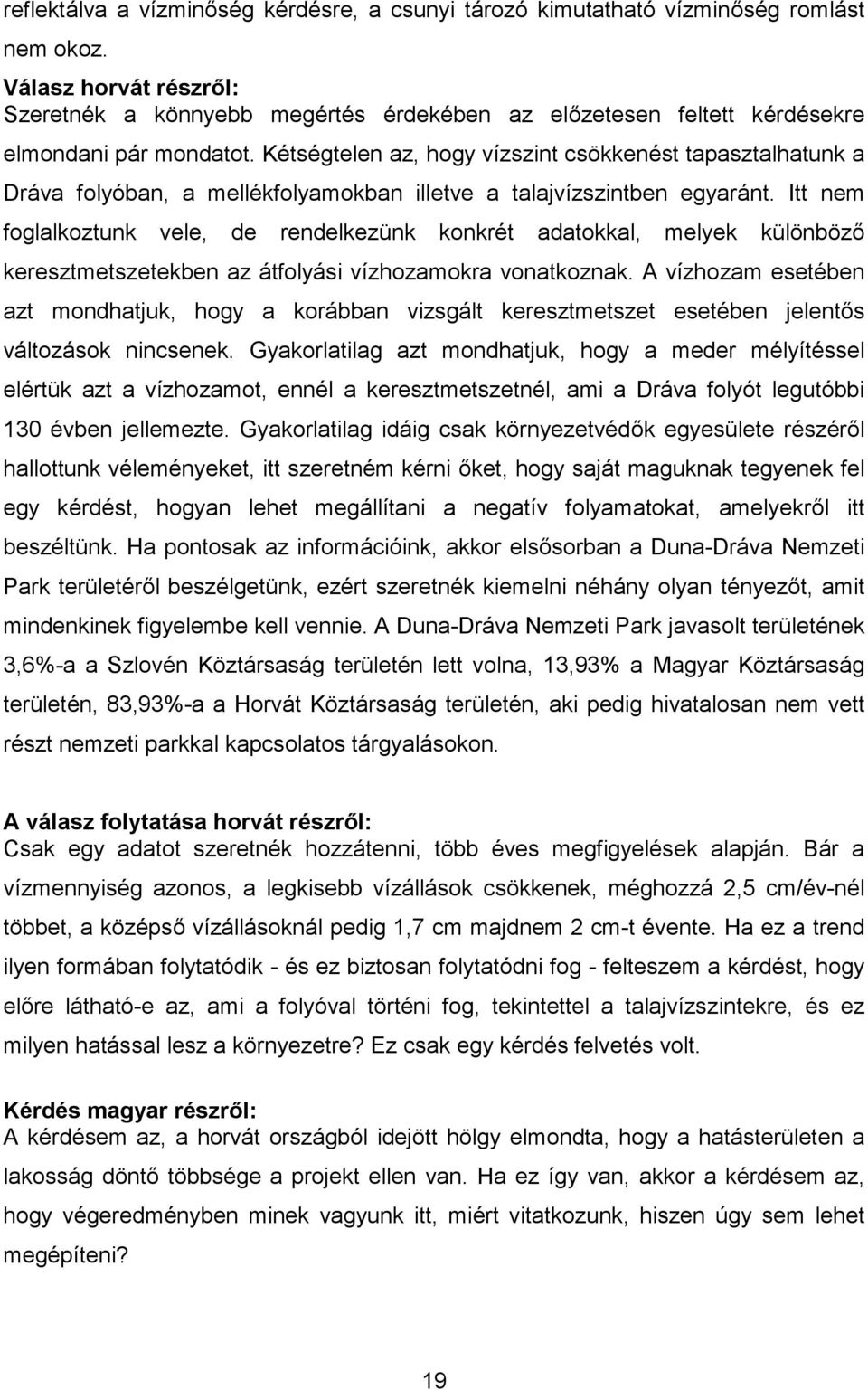 Kétségtelen az, hogy vízszint csökkenést tapasztalhatunk a Dráva folyóban, a mellékfolyamokban illetve a talajvízszintben egyaránt.